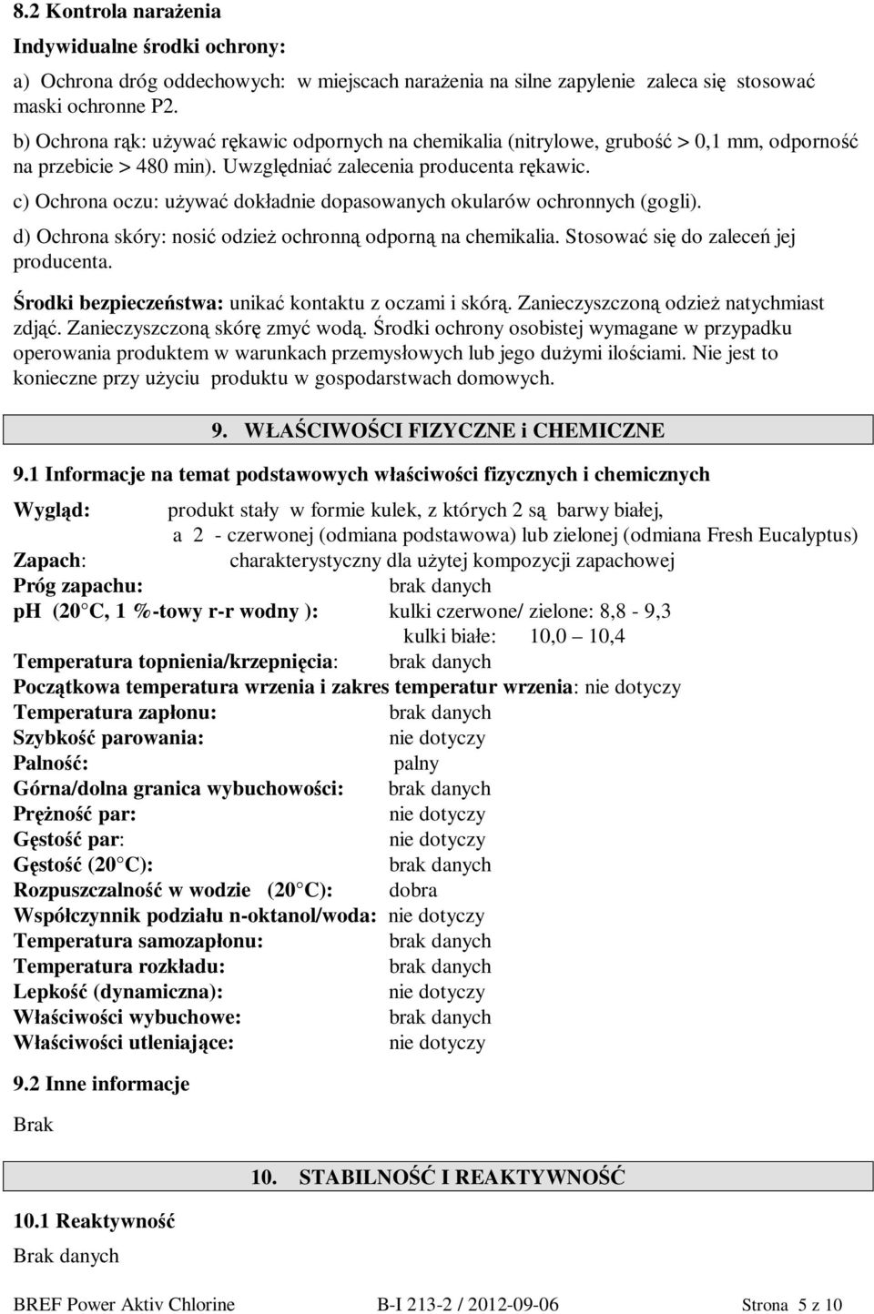 c) Ochrona oczu: u ywa dok adnie dopasowanych okularów ochronnych (gogli). d) Ochrona skóry: nosi odzie ochronn odporn na chemikalia. Stosowa si do zalece jej producenta.