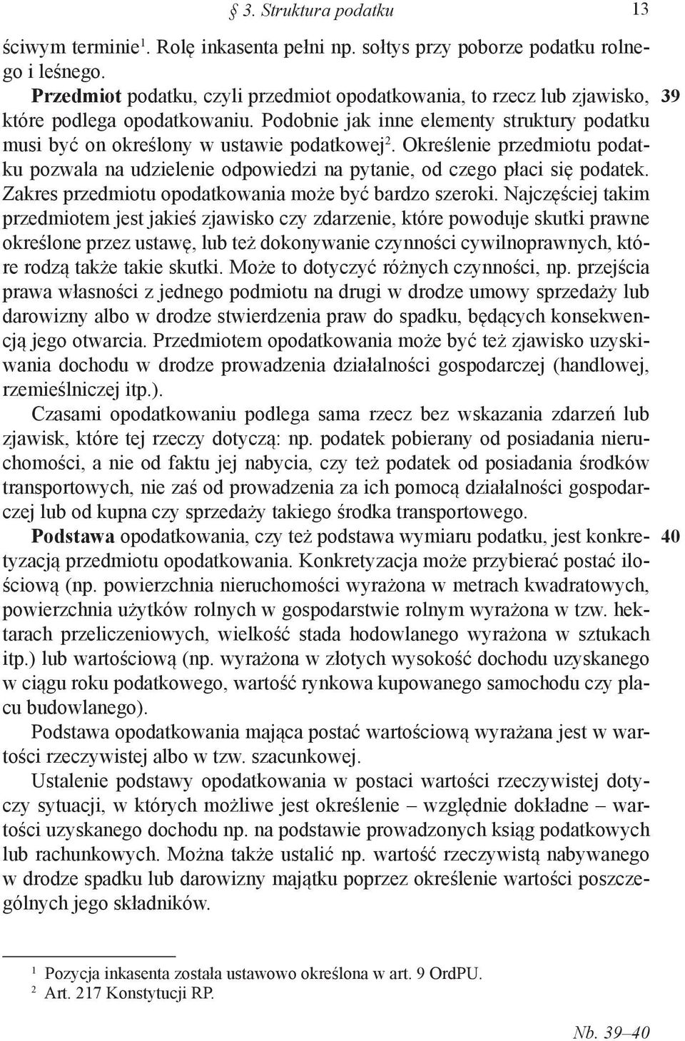 Określenie przedmiotu podatku pozwala na udzielenie odpowiedzi na pytanie, od czego płaci się podatek. Zakres przedmiotu opodatkowania może być bardzo szeroki.