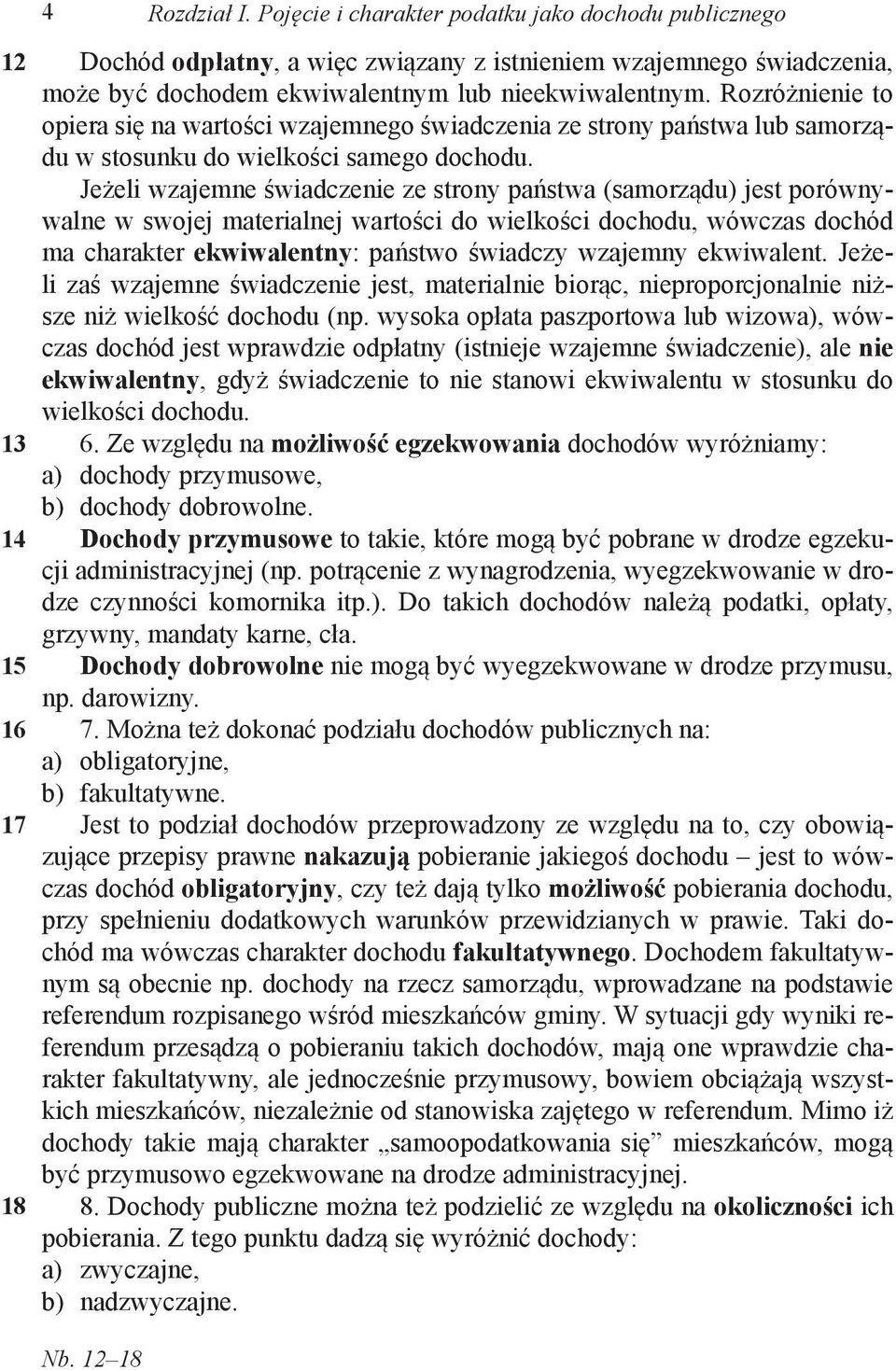 Rozróżnienie to opiera się na wartości wzajemnego świadczenia ze strony państwa lub samorządu w stosunku do wielkości samego dochodu.