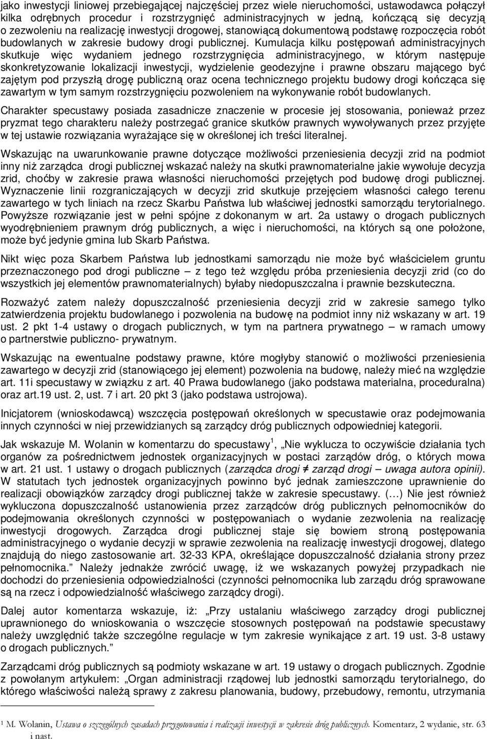 Kumulacja kilku postępowań administracyjnych skutkuje więc wydaniem jednego rozstrzygnięcia administracyjnego, w którym następuje skonkretyzowanie lokalizacji inwestycji, wydzielenie geodezyjne i