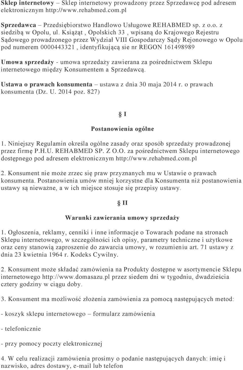 sprzedaży - umowa sprzedaży zawierana za pośrednictwem Sklepu internetowego między Konsumentem a Sprzedawcą. Ustawa o prawach konsumenta ustawa z dnia 30 maja 2014 r. o prawach konsumenta (Dz. U. 2014 poz.