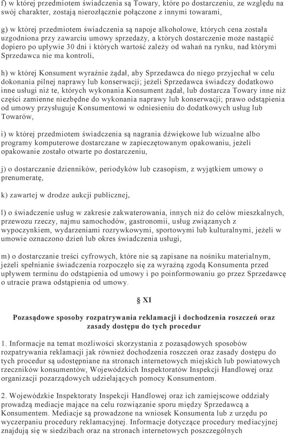 Sprzedawca nie ma kontroli, h) w której Konsument wyraźnie żądał, aby Sprzedawca do niego przyjechał w celu dokonania pilnej naprawy lub konserwacji; jeżeli Sprzedawca świadczy dodatkowo inne usługi