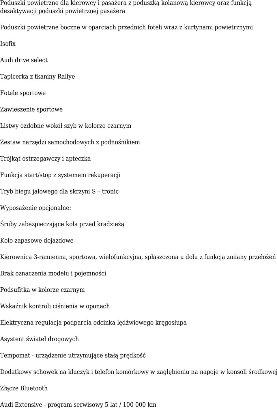 podnośnikiem Trójkąt ostrzegawczy i apteczka Funkcja start/stop z systemem rekuperacji Tryb biegu jałowego dla skrzyni S tronic Wyposażenie opcjonalne: Śruby zabezpieczające koła przed kradzieżą Koło