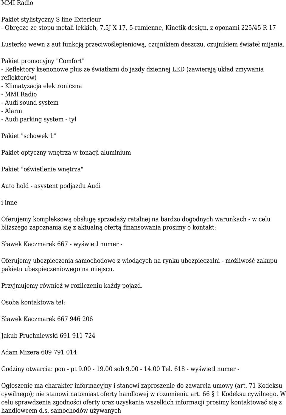 Pakiet promocyjny "Comfort" - Reflektory ksenonowe plus ze światłami do jazdy dziennej LED (zawierają układ zmywania reflektorów) - Klimatyzacja elektroniczna - MMI Radio - Audi sound system - Alarm