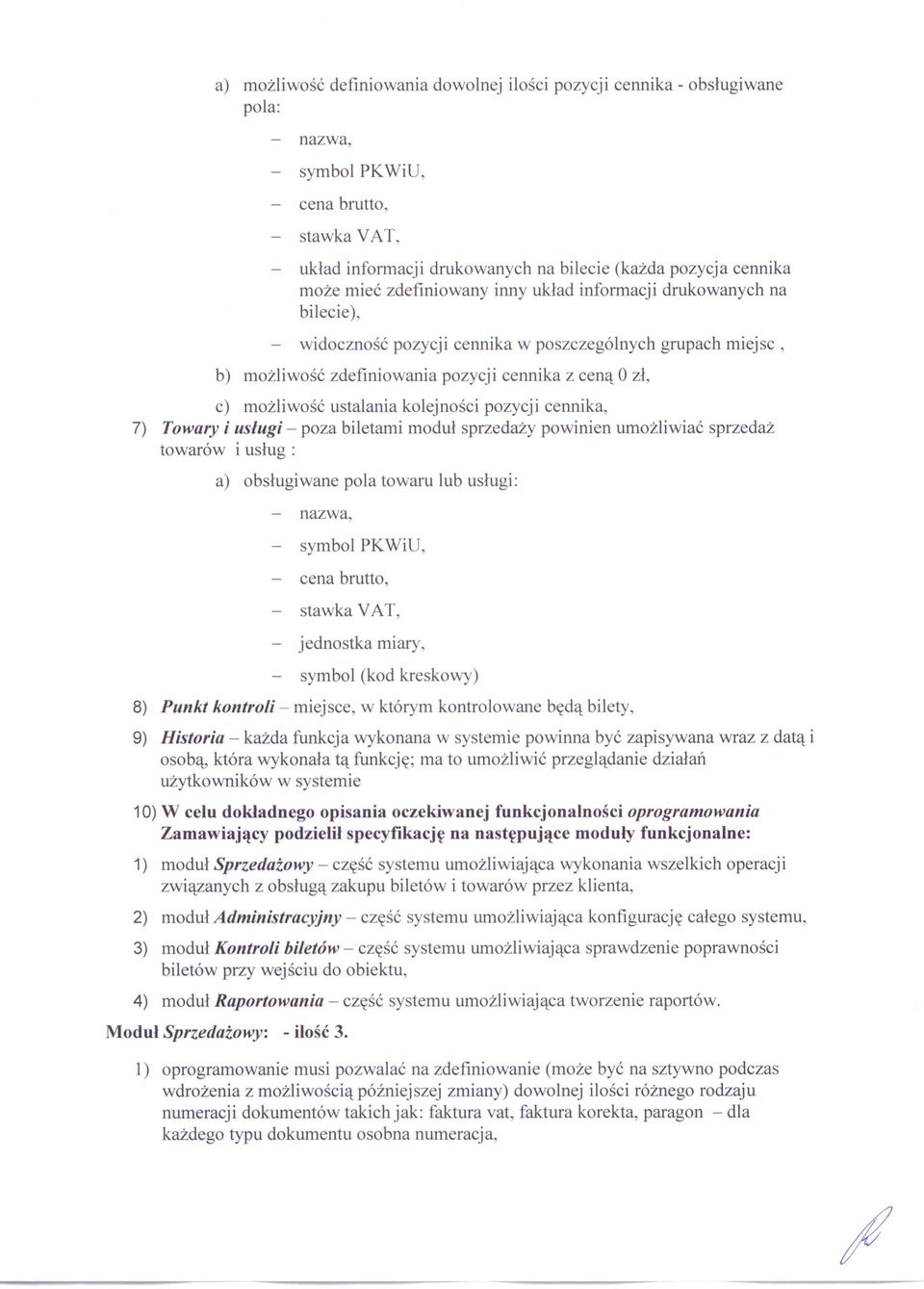 możliwość ustalania kolejności pozycji cennika, 7) Towary i usługi - poza biletami moduł sprzedaży powinien umożliwiać sprzedaż towarów i usług: a) obsługiwane pola towaru lub usługi: - nazwa, -