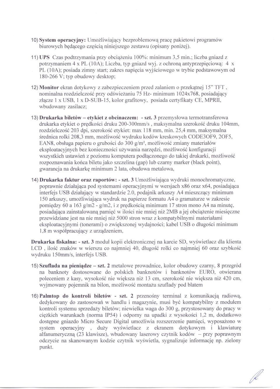 z ochroną antyprzepięciową: 4 x PL (10A); posiada zimny start; zakres napięcia wyjściowego w trybie podstawowym od 180-266 V; typ obudowy desktop; 12) Monitor ekran dotykowy z zabezpieczeniem przed