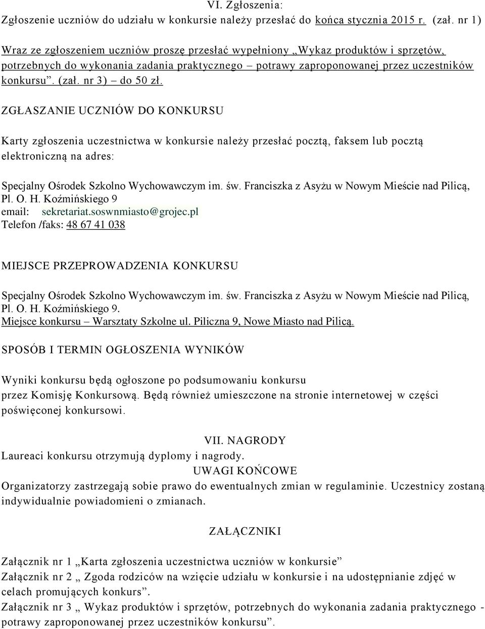 nr 3) do 50 zł. ZGŁASZANIE UCZNIÓW DO KONKURSU Karty zgłoszenia uczestnictwa w konkursie należy przesłać pocztą, faksem lub pocztą elektroniczną na adres: Specjalny Ośrodek Szkolno Wychowawczym im.