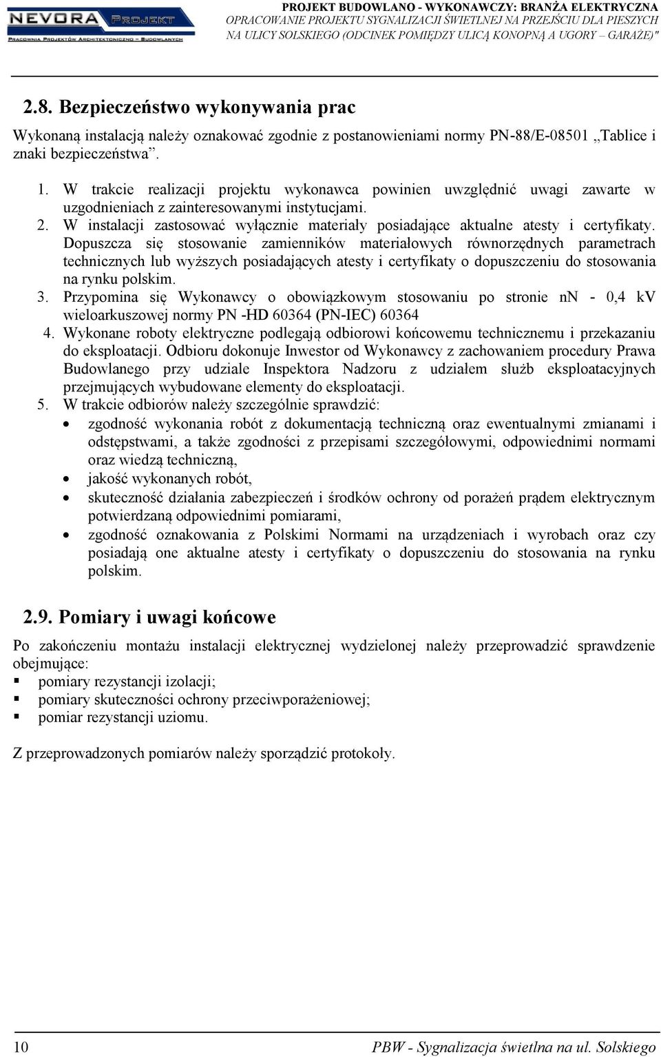 W trakcie realizacji projektu wykonawca powinien uwzględnić uwagi zawarte w uzgodnieniach z zainteresowanymi instytucjami. 2.