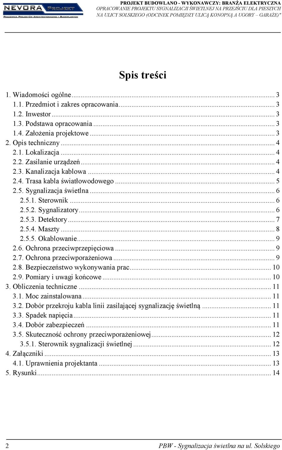 .. 4 2.2. Zasilanie urządzeń... 4 2.3. Kanalizacja kablowa... 4 2.4. Trasa kabla światłowodowego... 5 2.5. Sygnalizacja świetlna... 6 2.5.1. Sterownik... 6 2.5.2. Sygnalizatory... 6 2.5.3. Detektory.