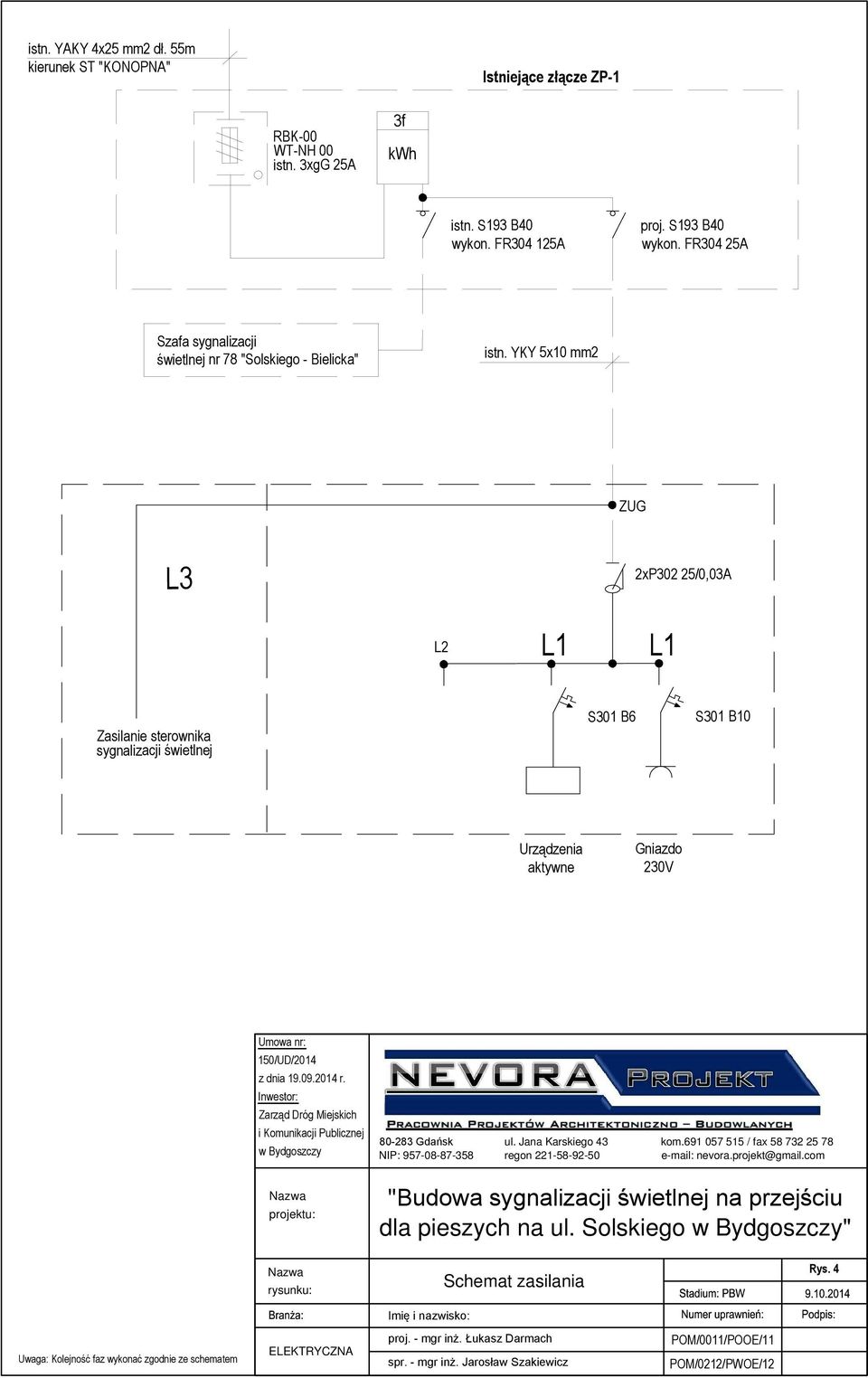 YKY 5x10 mm2 ZUG L3 2xP302 25/0,03A L2 L1 L1 Zasilanie sterownika sygnalizacji świetlnej S301 B6 S301 B10 Urządzenia aktywne Gniazdo 230V Umowa nr: 150/UD/2014 z dnia 19.09.2014 r.