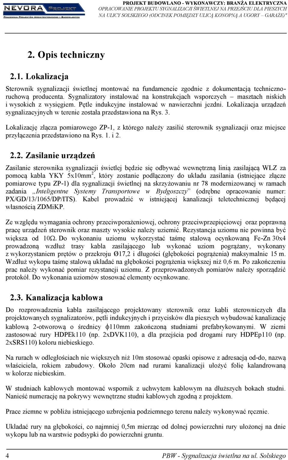 Sygnalizatory instalować na konstrukcjach wsporczych masztach niskich i wysokich z wysięgiem. Pętle indukcyjne instalować w nawierzchni jezdni.