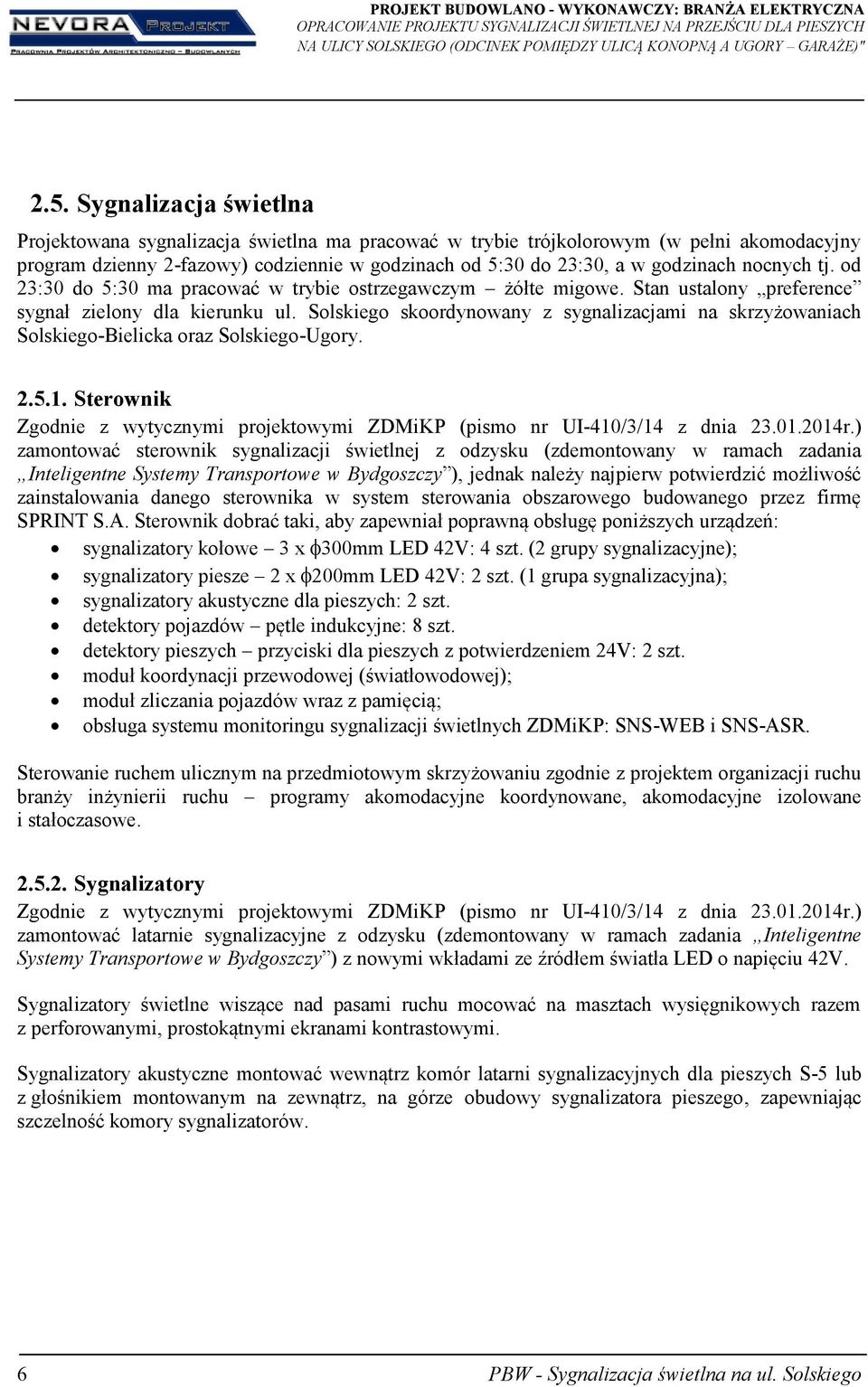 nocnych tj. od 23:30 do 5:30 ma pracować w trybie ostrzegawczym żółte migowe. Stan ustalony preference sygnał zielony dla kierunku ul.