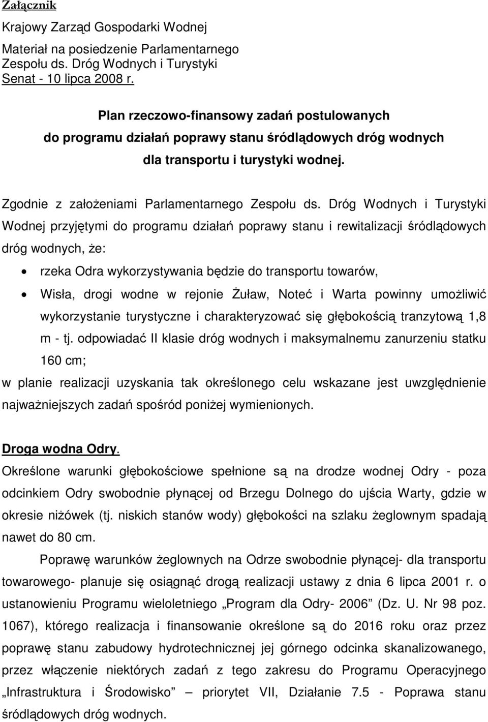 Dróg Wodnych i Turystyki Wodnej przyjętymi do programu działań poprawy stanu i rewitalizacji śródlądowych dróg wodnych, że: rzeka Odra wykorzystywania będzie do transportu towarów, Wisła, drogi wodne