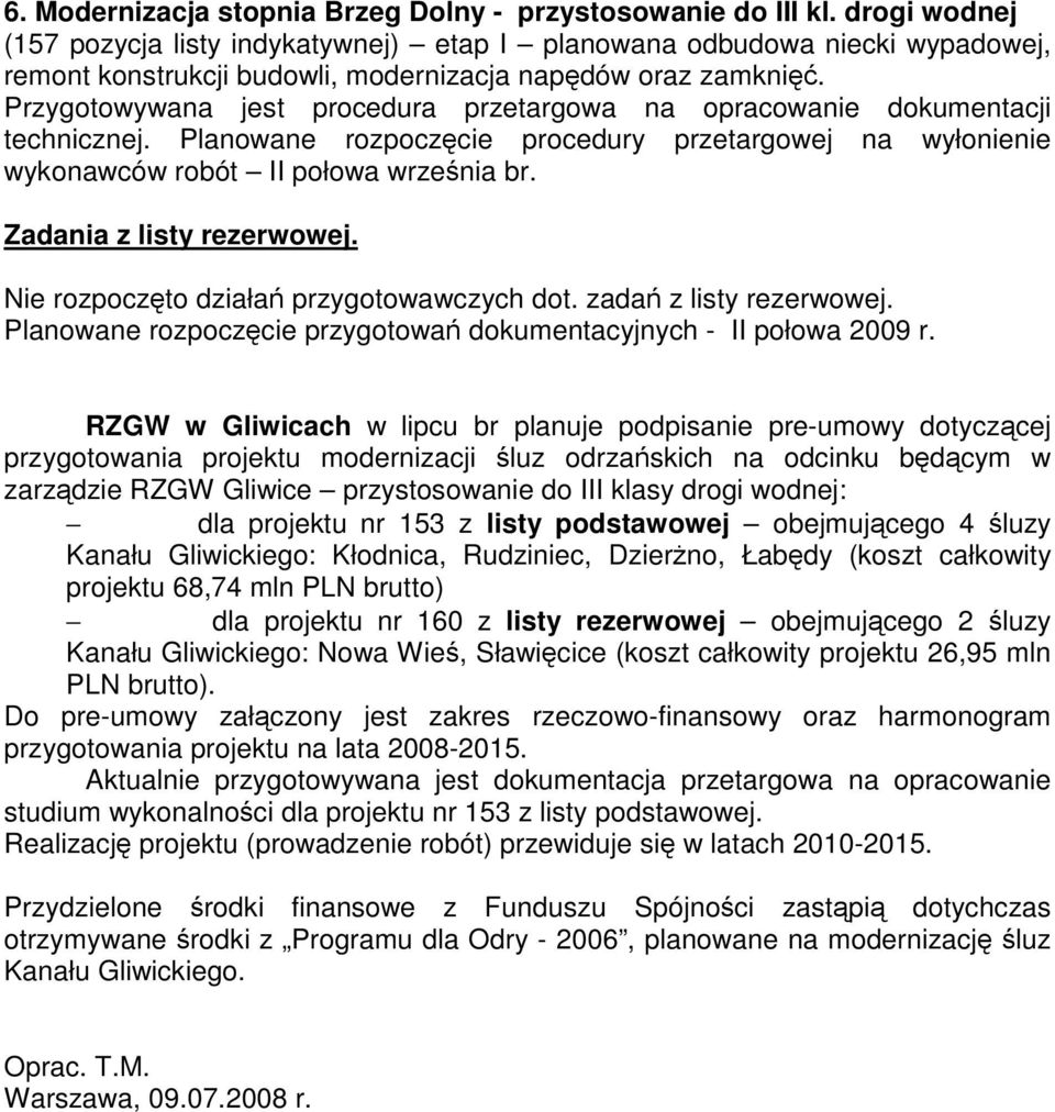 Przygotowywana jest procedura przetargowa na opracowanie dokumentacji technicznej. Planowane rozpoczęcie procedury przetargowej na wyłonienie wykonawców robót II połowa września br.