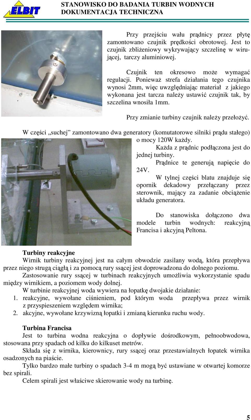 PoniewaŜ strefa działania tego czujnika wynosi 2mm, więc uwzględniając materiał z jakiego wykonana jest tarcza naleŝy ustawić czujnik tak, by szczelina wnosiła 1mm.