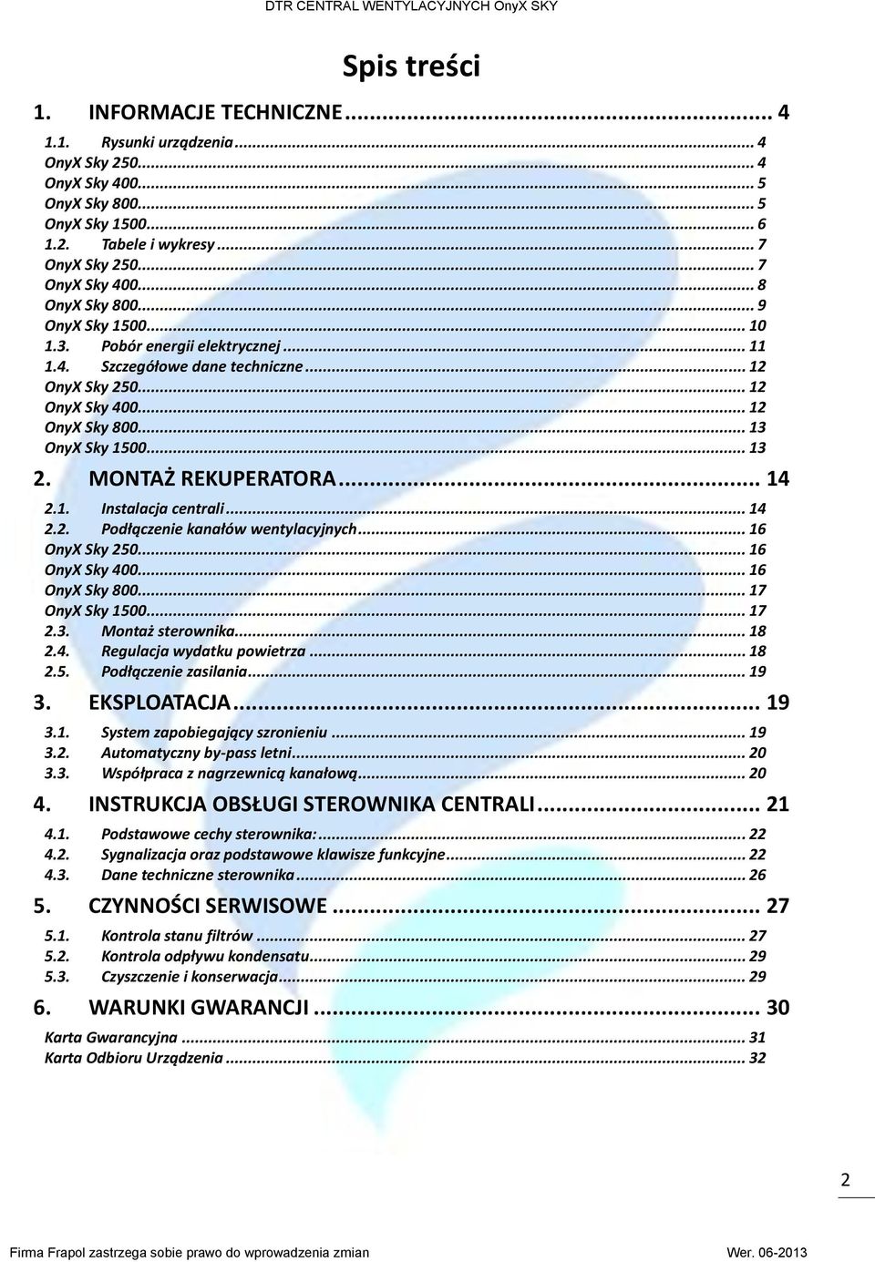 MONTAŻ REKUPERATORA... 14 2.1. Instalacja centrali... 14 2.2. Podłączenie kanałów wentylacyjnych... 16 OnyX Sky 250... 16 OnyX Sky 400... 16 OnyX Sky 800... 17 OnyX Sky 1500... 17 2.3.