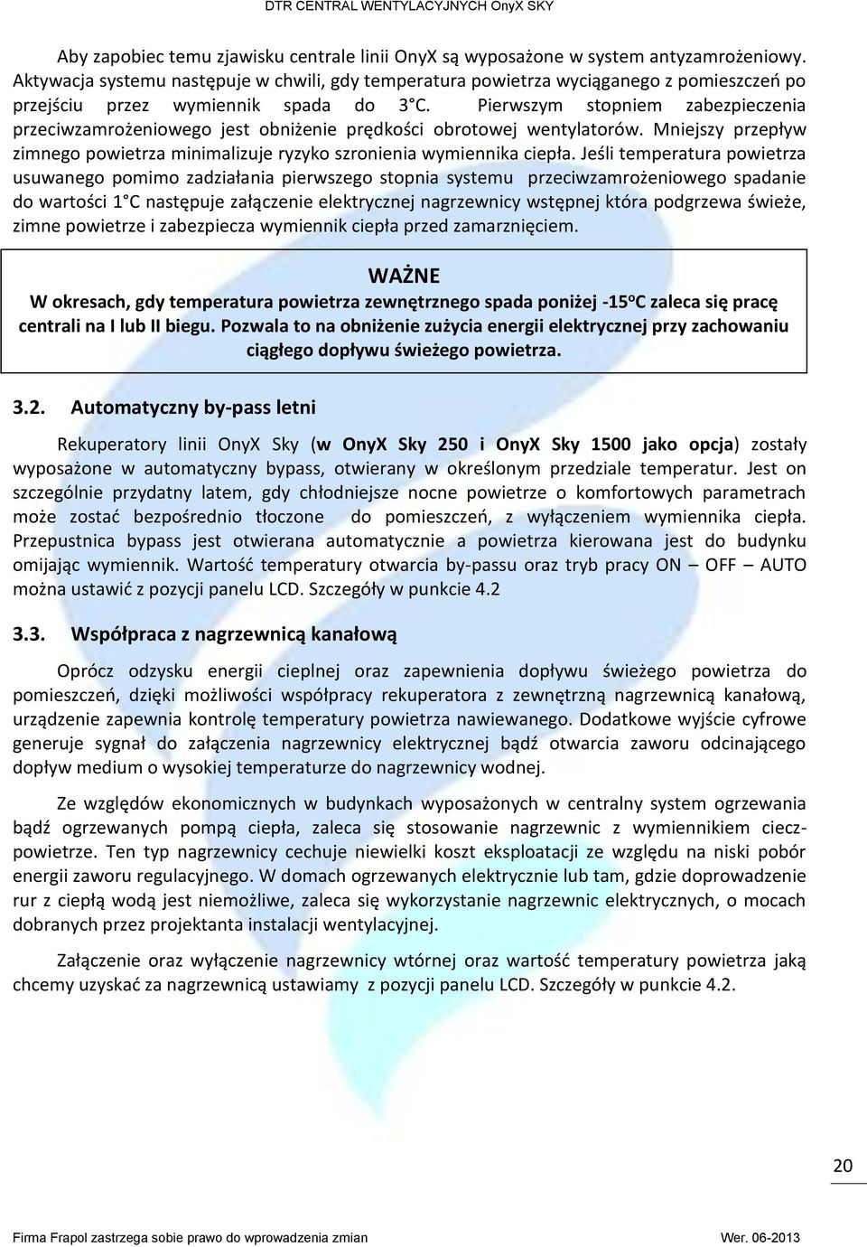 Pierwszym stopniem zabezpieczenia przeciwzamrożeniowego jest obniżenie prędkości obrotowej wentylatorów. Mniejszy przepływ zimnego powietrza minimalizuje ryzyko szronienia wymiennika ciepła.