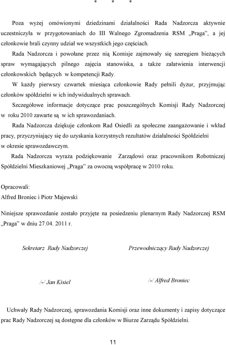 Rada Nadzorcza i powołane przez nią Komisje zajmowały się szeregiem bieżących spraw wymagających pilnego zajęcia stanowiska, a także załatwienia interwencji członkowskich będących w kompetencji Rady.