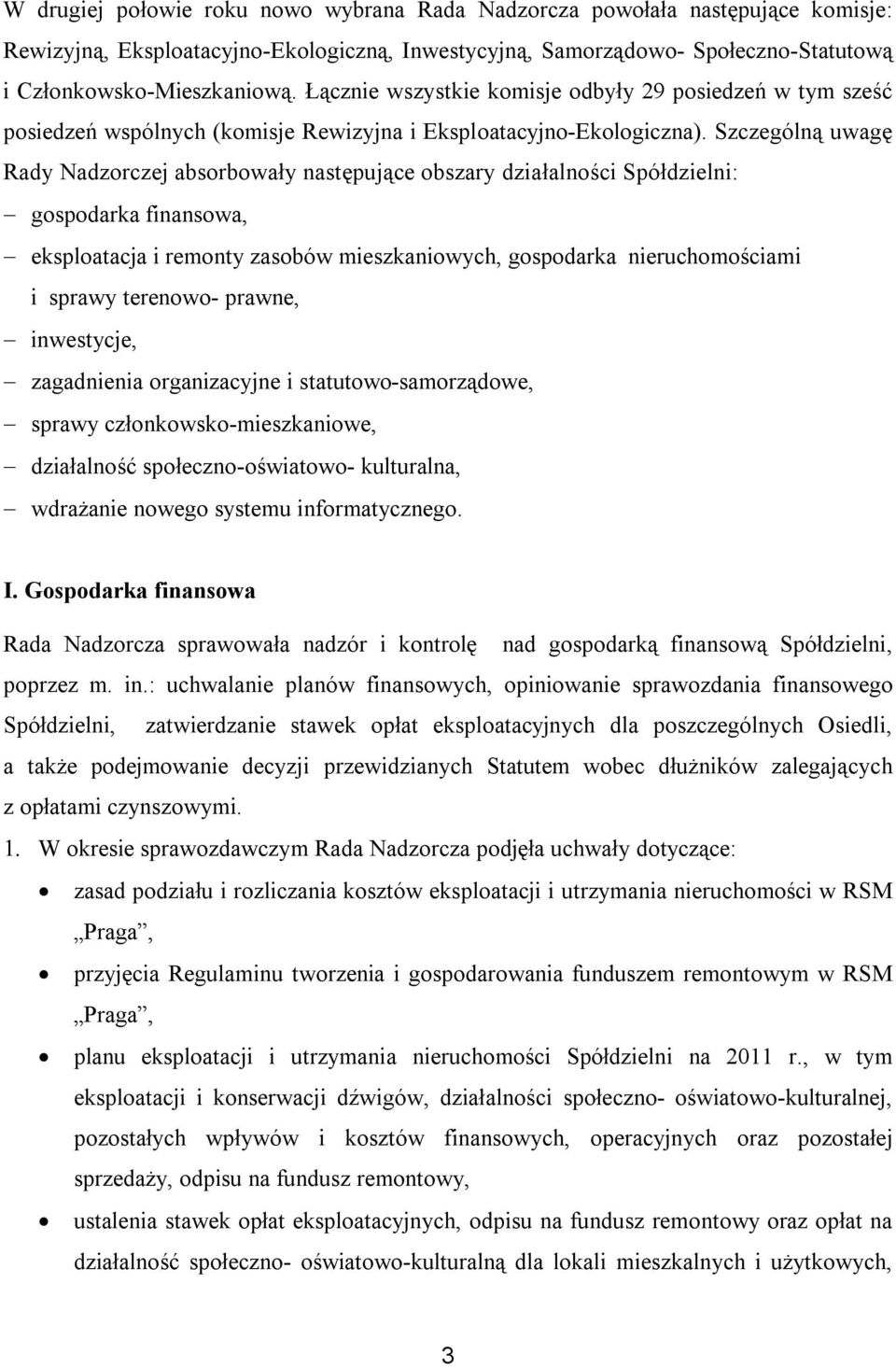 Szczególną uwagę Rady Nadzorczej absorbowały następujące obszary działalności Spółdzielni: gospodarka finansowa, eksploatacja i remonty zasobów mieszkaniowych, gospodarka nieruchomościami i sprawy