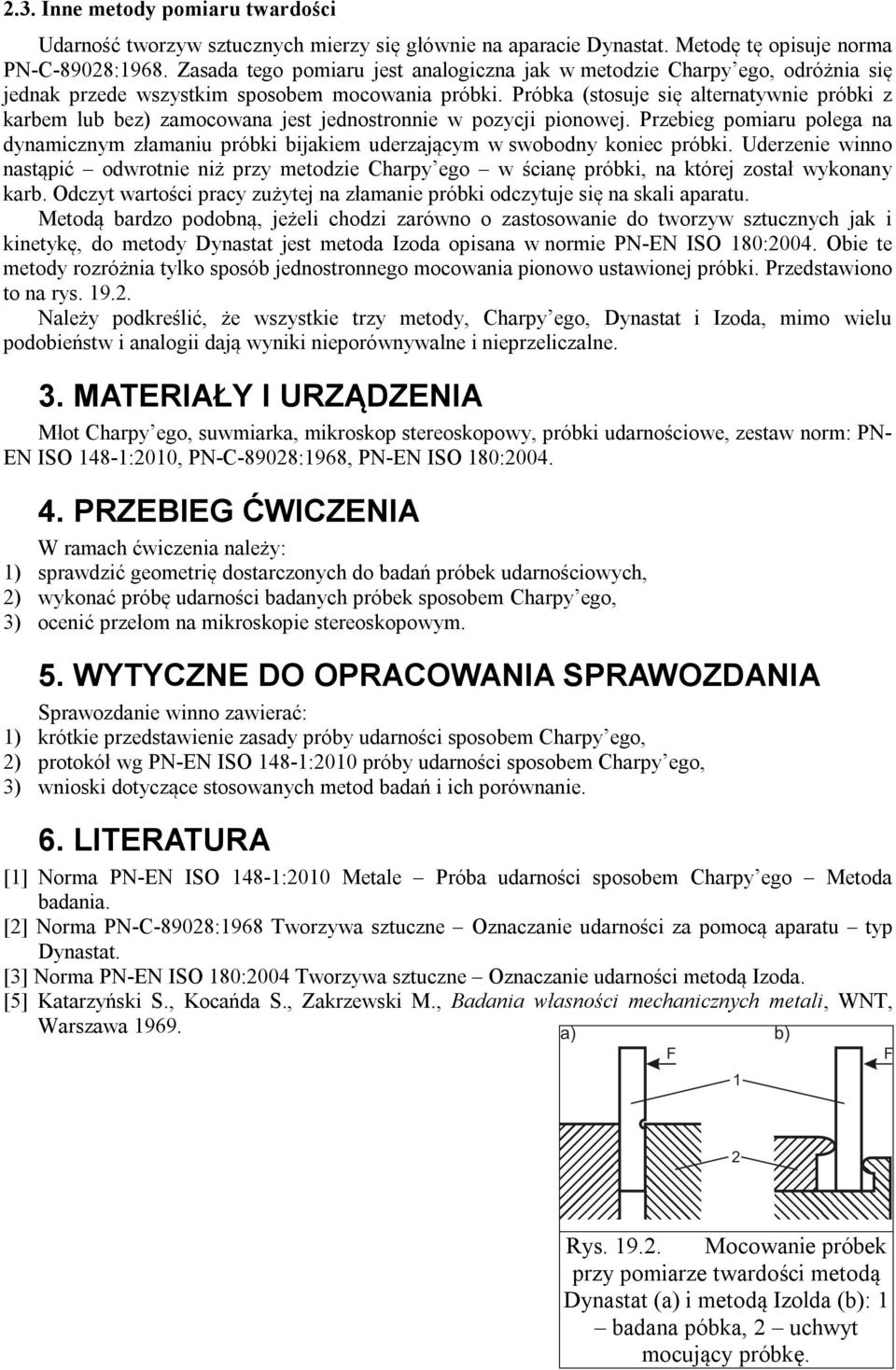 Próbka (stosuje się alternatywnie próbki z karbem lub bez) zamocowana jest jednostronnie w pozycji pionowej.