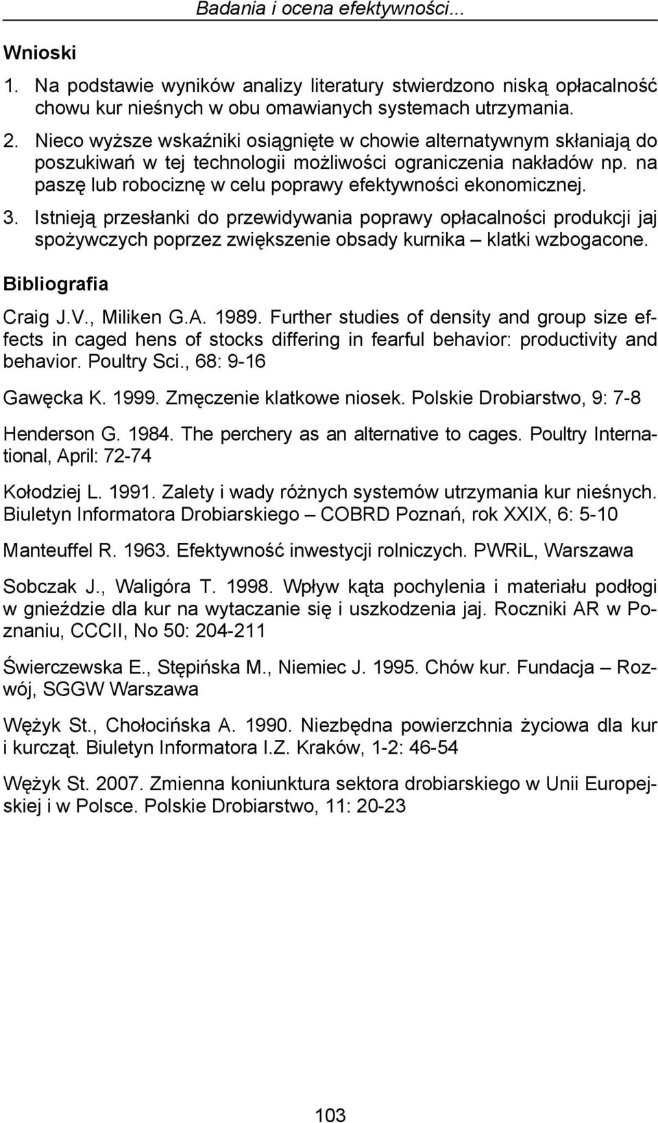 3. Istnieją przesłanki do przewidywania poprawy opłacalności produkcji jaj spożywczych poprzez zwiększenie obsady kurnika klatki wzbogacone. Bibliografia Craig J.V., Miliken G.A. 1989.