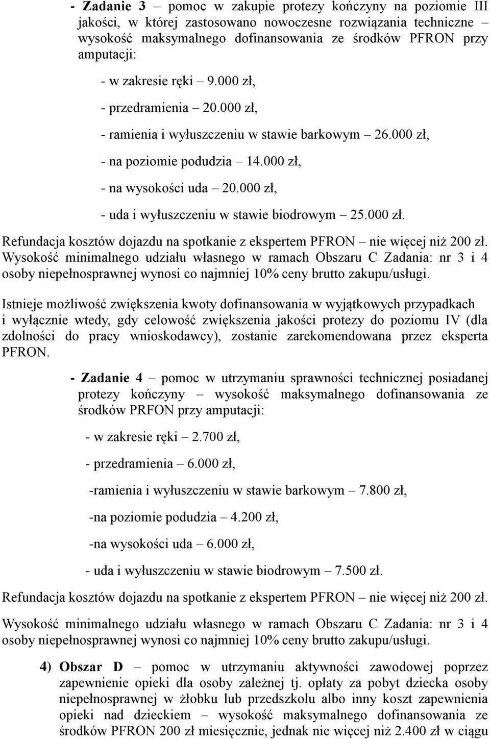 000 zł, - uda i wyłuszczeniu w stawie biodrowym 25.000 zł. Refundacja kosztów dojazdu na spotkanie z ekspertem PFRON nie więcej niż 200 zł.