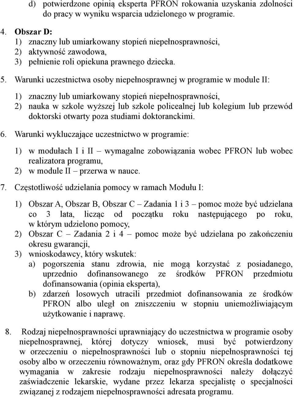 Warunki uczestnictwa osoby niepełnosprawnej w programie w module II: 1) znaczny lub umiarkowany stopień niepełnosprawności, 2) nauka w szkole wyższej lub szkole policealnej lub kolegium lub przewód