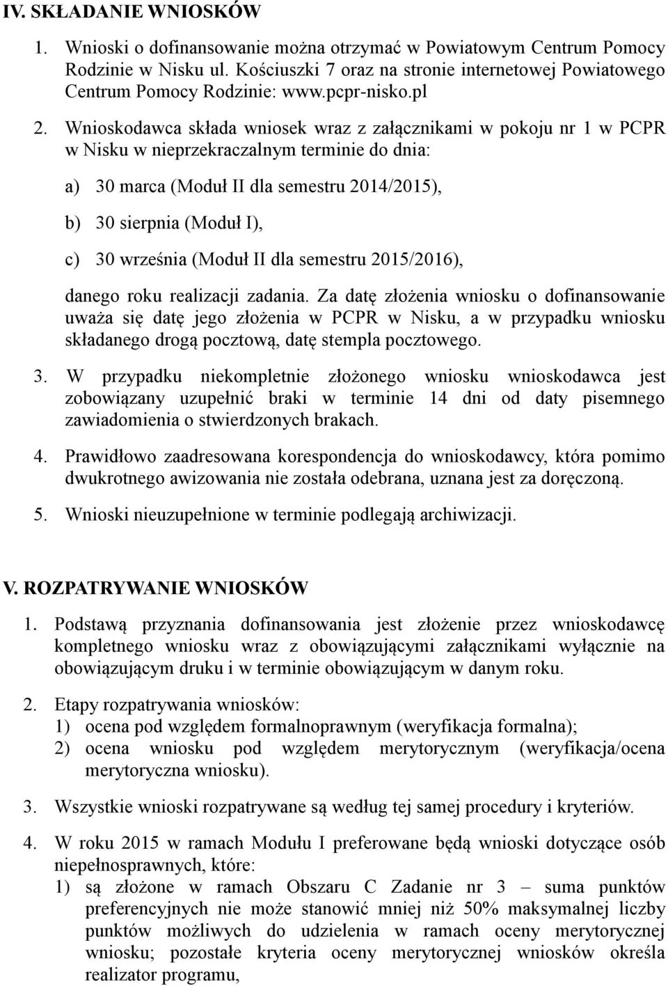 Wnioskodawca składa wniosek wraz z załącznikami w pokoju nr 1 w PCPR w Nisku w nieprzekraczalnym terminie do dnia: a) 30 marca (Moduł II dla semestru 2014/2015), b) 30 sierpnia (Moduł I), c) 30