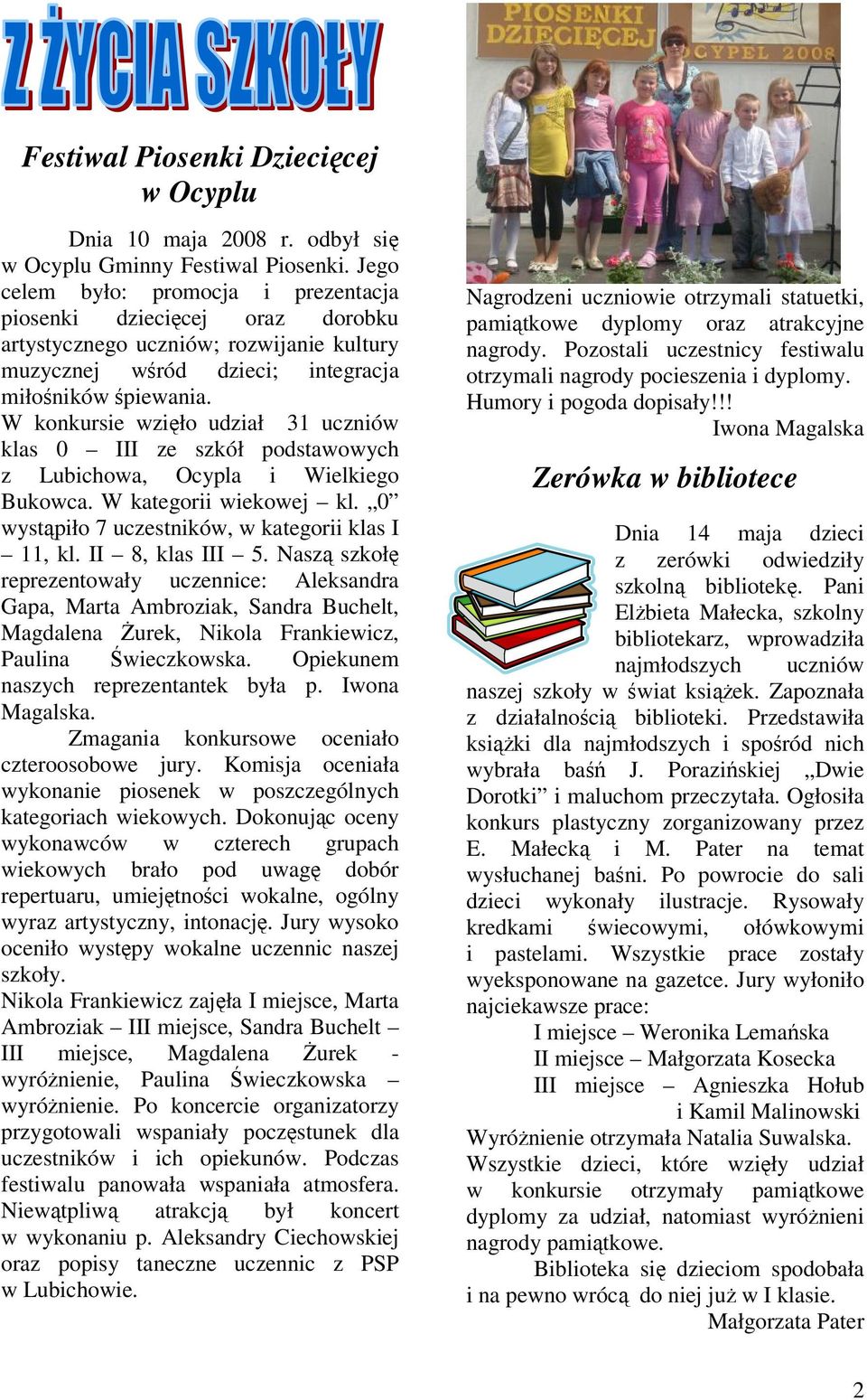 W konkursie wzięło udział 31 uczniów klas 0 III ze szkół podstawowych z Lubichowa, Ocypla i Wielkiego Bukowca. W kategorii wiekowej kl. 0 wystąpiło 7 uczestników, w kategorii klas I 11, kl.