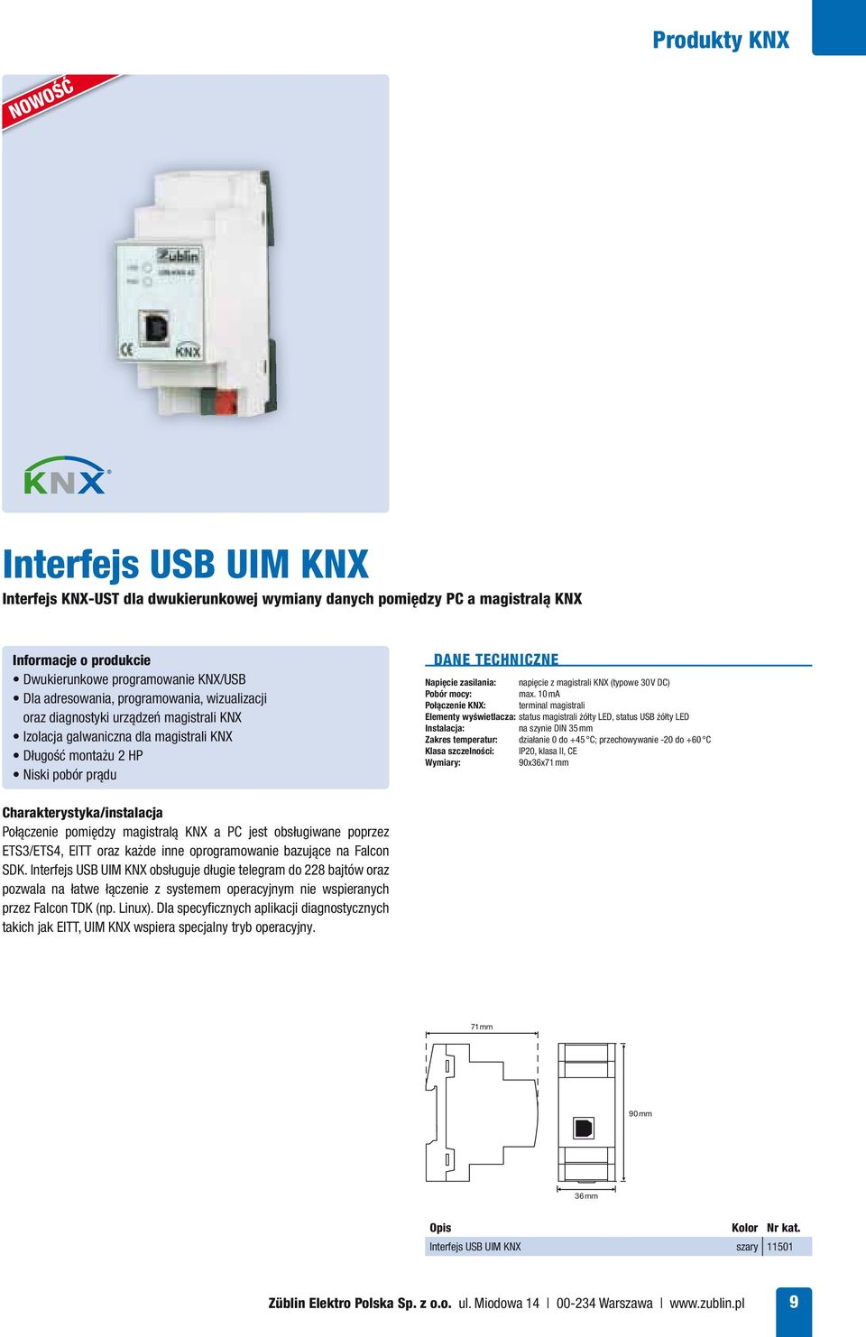 max. 10 ma Połączenie KNX: terminal magistrali Elementy wyświetlacza: status magistrali żółty LED, status USB żółty LED Instalacja: na szynie DIN 35 mm Zakres temperatur: działanie 0 do +45 C;