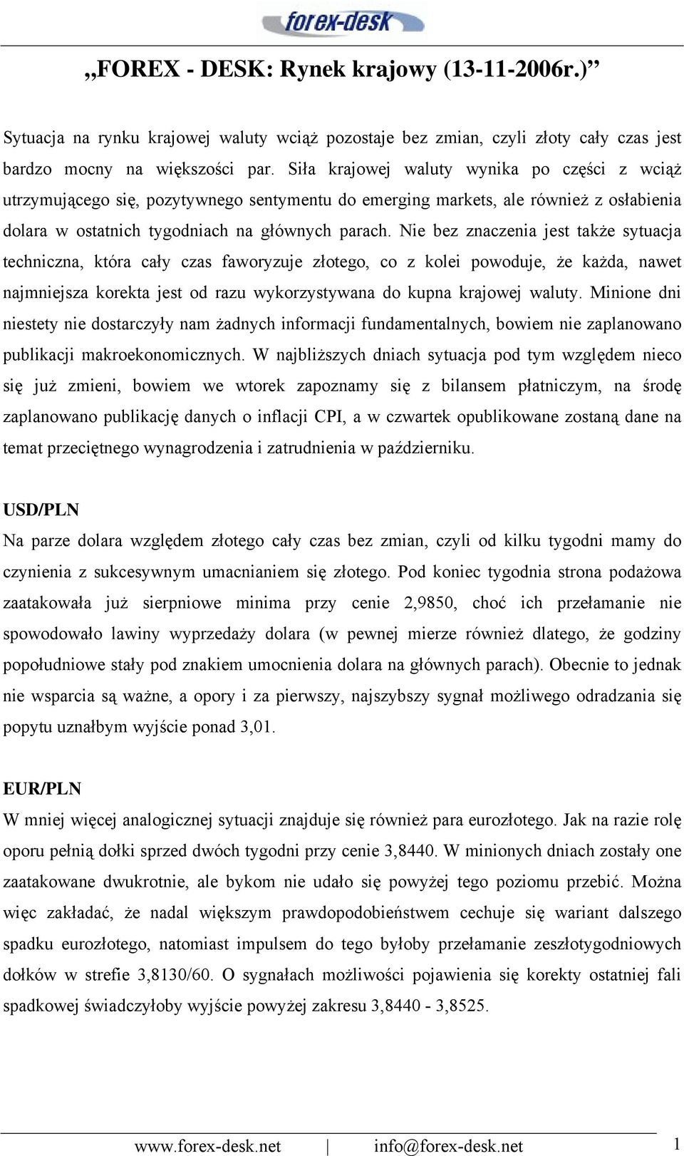 Nie bez znaczenia jest także sytuacja techniczna, która cały czas faworyzuje złotego, co z kolei powoduje, że każda, nawet najmniejsza korekta jest od razu wykorzystywana do kupna krajowej waluty.