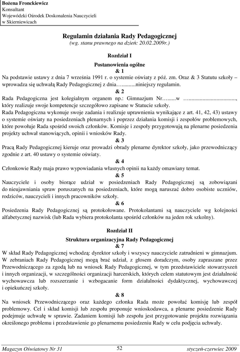 ..niniejszy regulamin. & 2 Rada Pedagogiczna jest kolegialnym organem np.: Gimnazjum Nr...w..., który realizuje swoje kompetencje szczegółowo zapisane w Statucie szkoły.