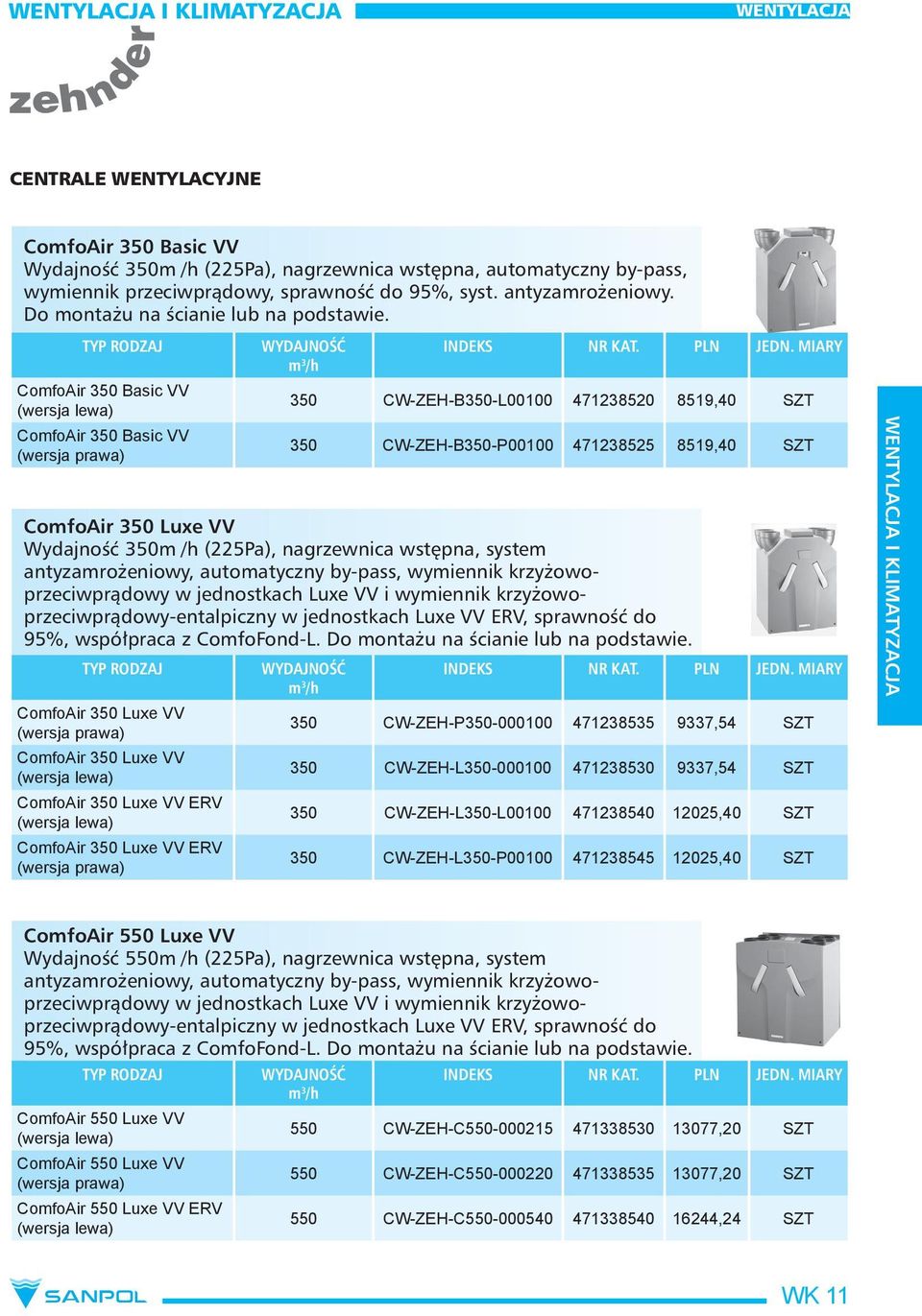 MIARY 350 CW-ZEH-B350-L00100 471238520 8519,40 SZT 350 CW-ZEH-B350-P00100 471238525 8519,40 SZT ComfoAir 350 Luxe VV Wydajność 350m /h (225Pa), nagrzewnica wstępna, system antyzamrożeniowy,