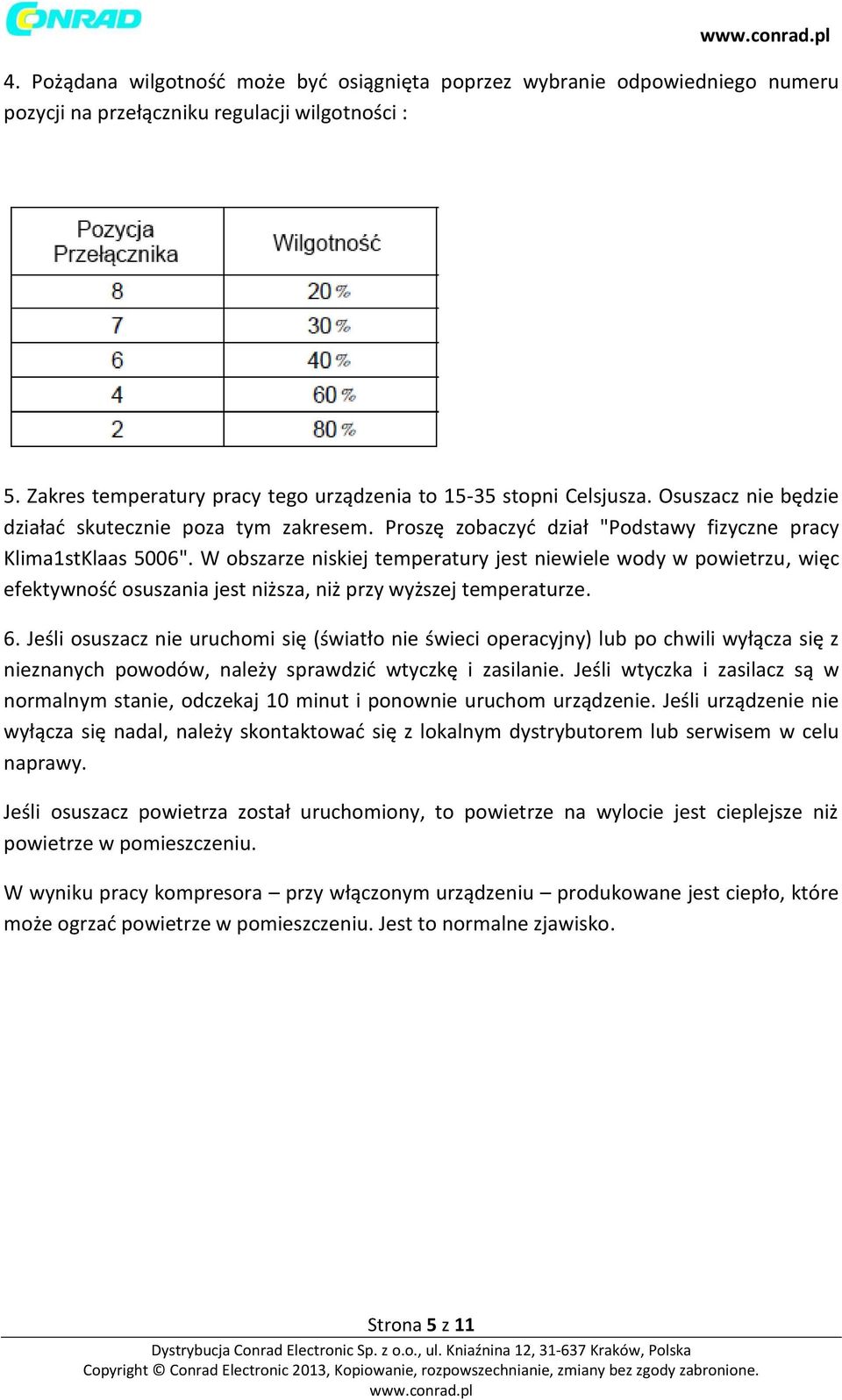 W obszarze niskiej temperatury jest niewiele wody w powietrzu, więc efektywność osuszania jest niższa, niż przy wyższej temperaturze. 6.