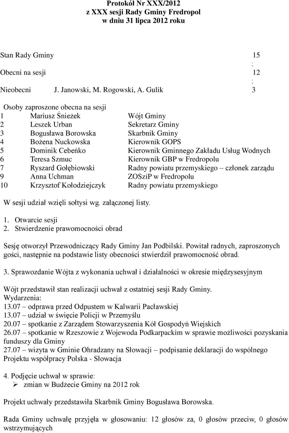 Gminnego Zakładu Usług Wodnych 6 Teresa Szmuc Kierownik GBP w Fredropolu 7 Ryszard Gołębiowski Radny powiatu przemyskiego członek zarządu 9 Anna Uchman ZOSziP w Fredropolu 10 Krzysztof Kołodziejczyk