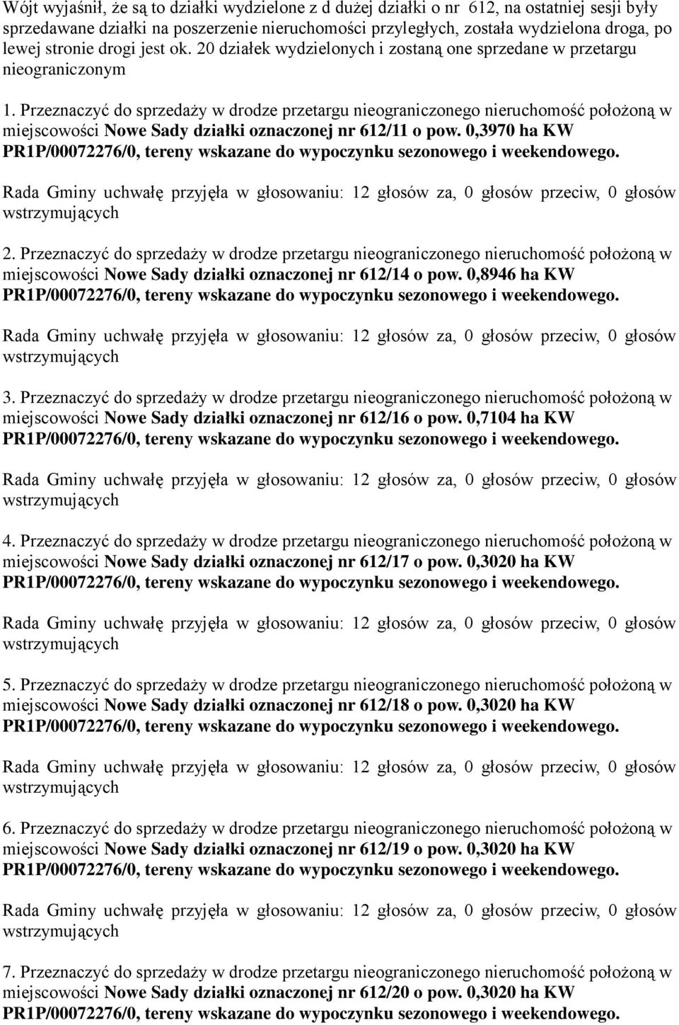 Przeznaczyć do sprzedaży w drodze przetargu nieograniczonego nieruchomość położoną w miejscowości Nowe Sady działki oznaczonej nr 612/11 o pow. 0,3970 ha KW 2.