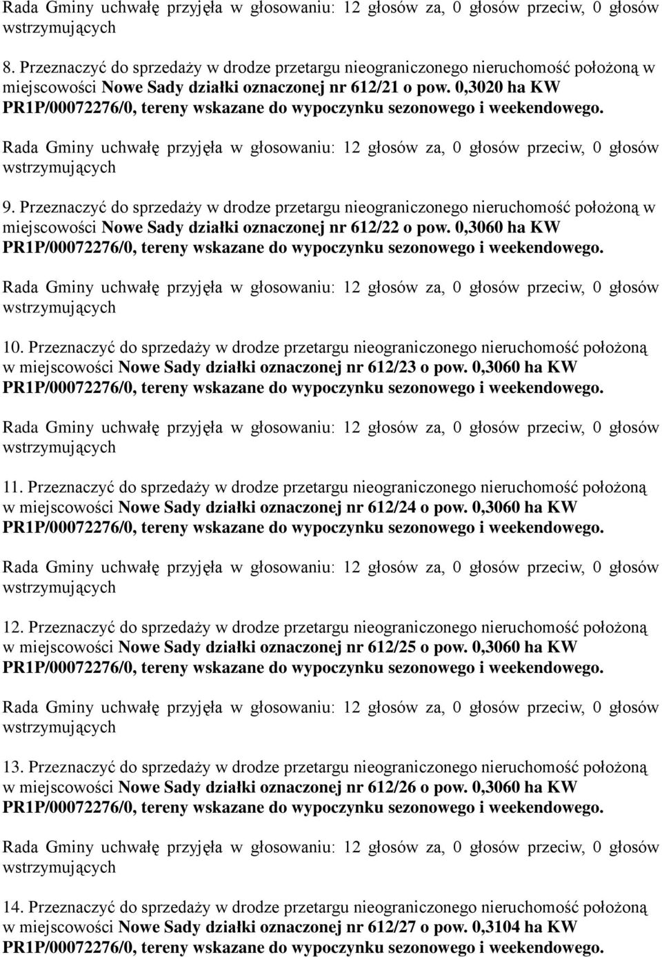 Przeznaczyć do sprzedaży w drodze przetargu nieograniczonego nieruchomość położoną w miejscowości Nowe Sady działki oznaczonej nr 612/23 o pow. 0,3060 ha KW 11.