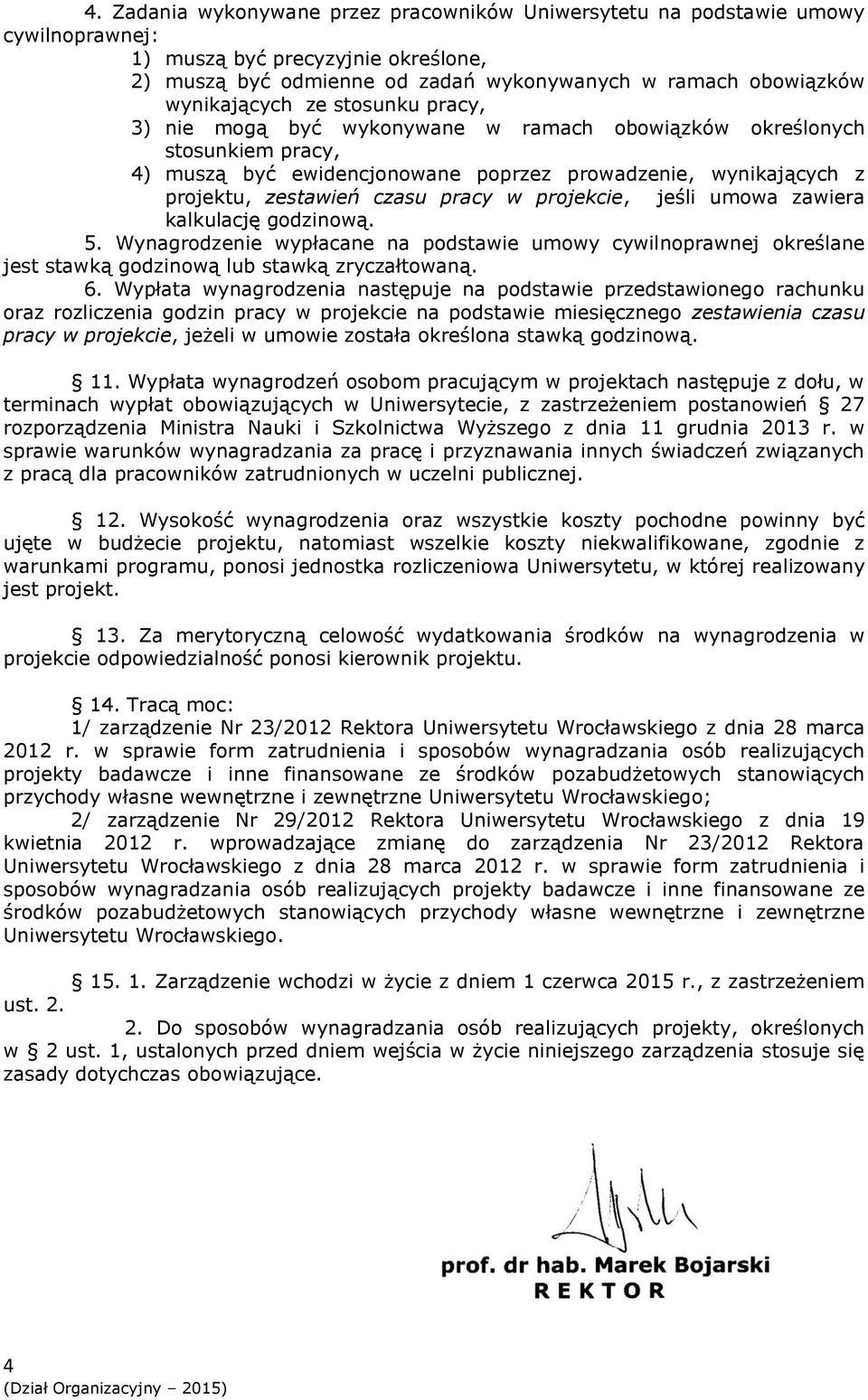 pracy w projekcie, jeśli umowa zawiera kalkulację godzinową. 5. Wynagrodzenie wypłacane na podstawie umowy cywilnoprawnej określane jest stawką godzinową lub stawką zryczałtowaną. 6.