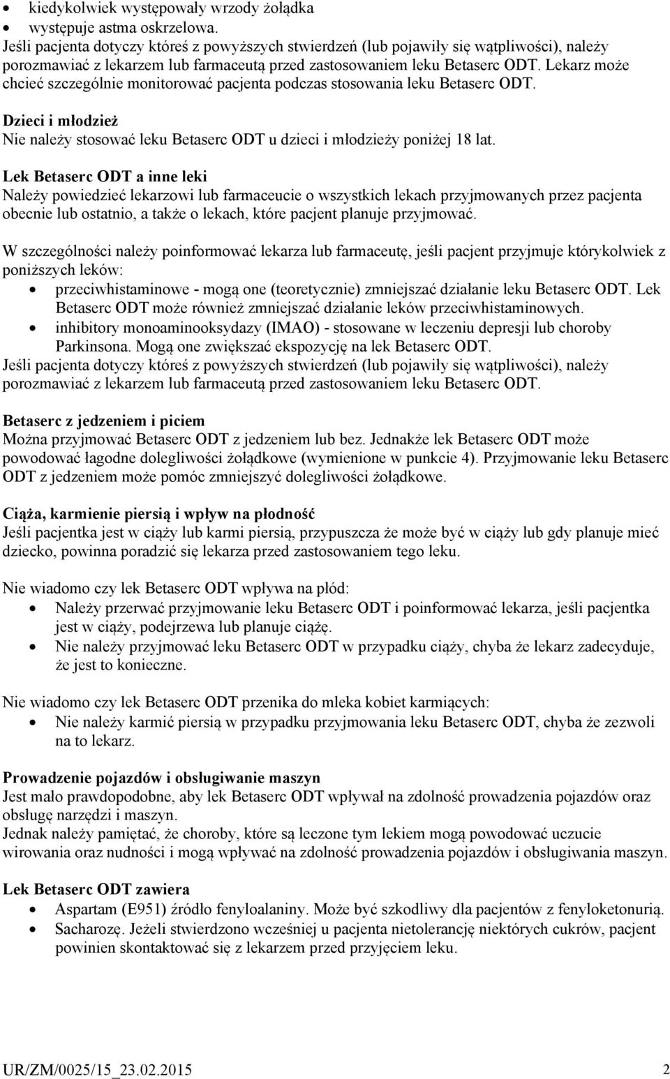 Lekarz może chcieć szczególnie monitorować pacjenta podczas stosowania leku Betaserc ODT. Dzieci i młodzież Nie należy stosować leku Betaserc ODT u dzieci i młodzieży poniżej 18 lat.