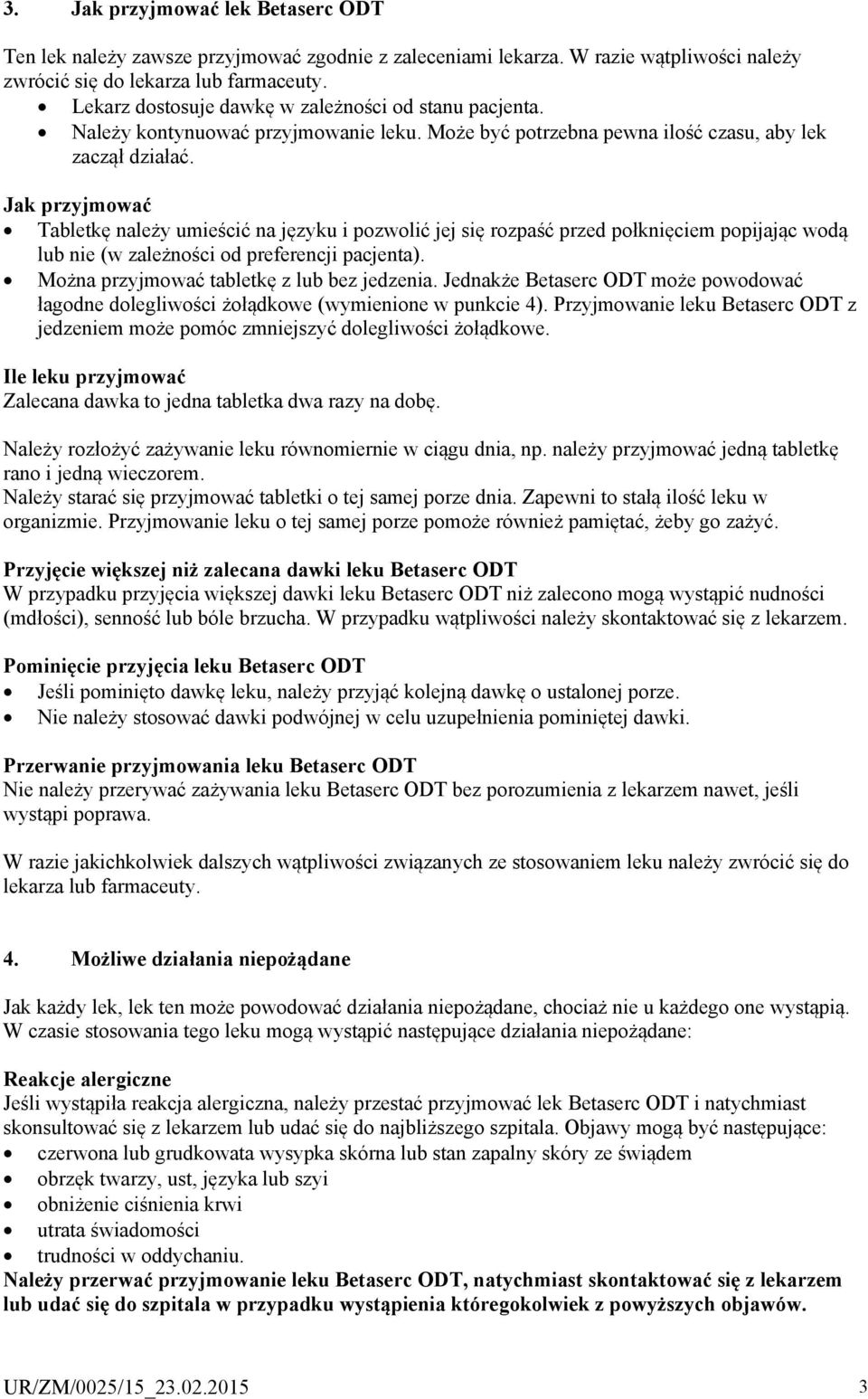 Jak przyjmować Tabletkę należy umieścić na języku i pozwolić jej się rozpaść przed połknięciem popijając wodą lub nie (w zależności od preferencji pacjenta).