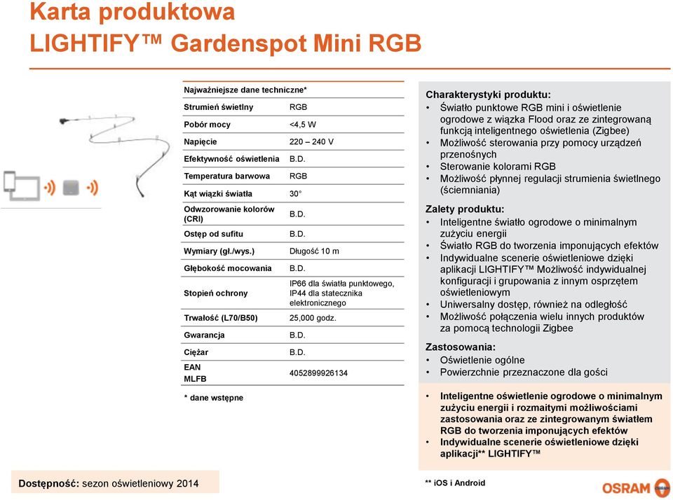 Inteligentne światło ogrodowe o minimalnym zużyciu energii Światło RGB do tworzenia imponujących efektów aplikacji LIGHTIFY Możliwość indywidualnej konfiguracji i grupowania z innym