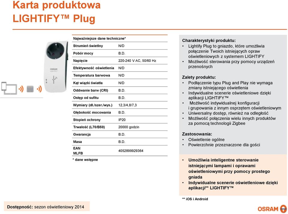 oświetleniowych z systemem LIGHTIFY Podłączenie typu Plug and Play nie wymaga zmiany istniejącego oświetlenia aplikacji LIGHTIFY Możliwość