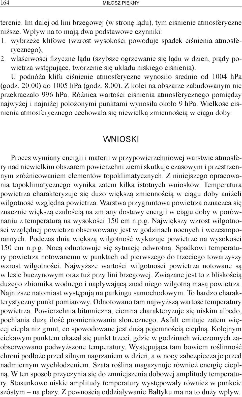 właściwości fizyczne lądu (szybsze ogrzewanie się lądu w dzień, prądy powietrza wstępujące, tworzenie się układu niskiego ciśnienia).