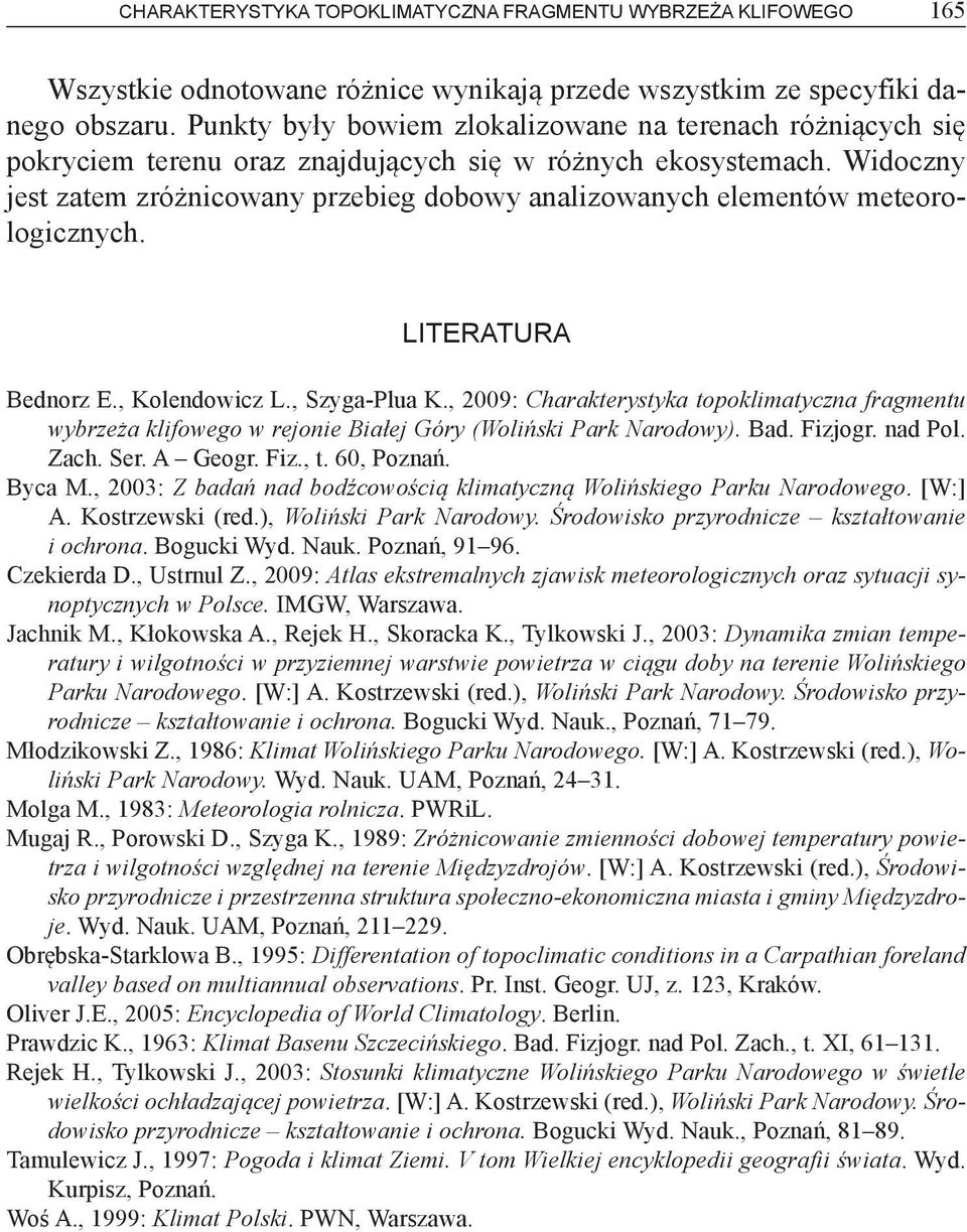 Widoczny jest zatem zróżnicowany przebieg dobowy analizowanych elementów meteorologicznych. LITERATURA Bednorz E., Kolendowicz L., Szyga-Plua K.