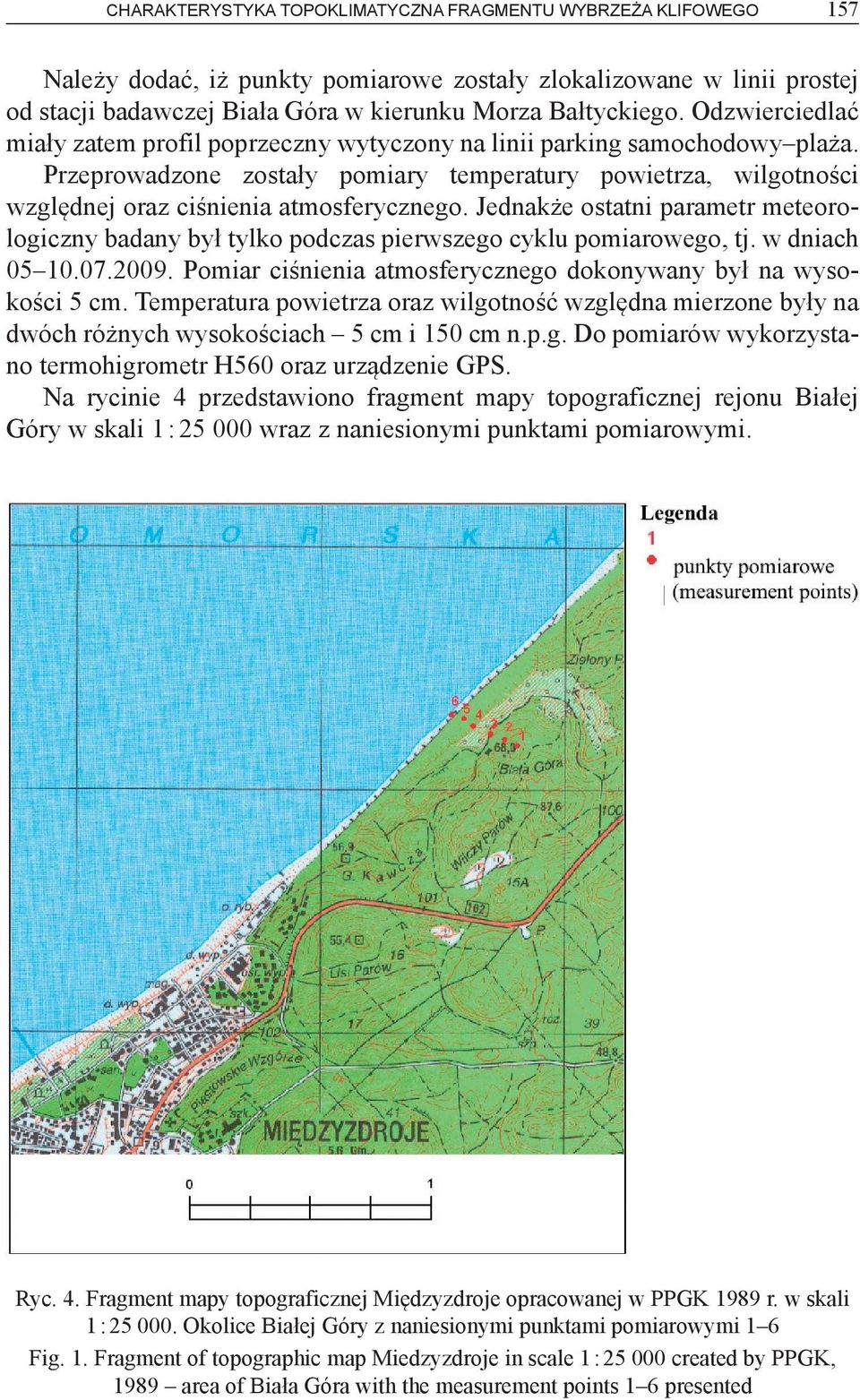 Jednakże ostatni parametr meteorologiczny badany był tylko podczas pierwszego cyklu pomiarowego, tj. w dniach 05 10.07.2009. Pomiar ciśnienia atmosferycznego dokonywany był na wysokości 5 cm.