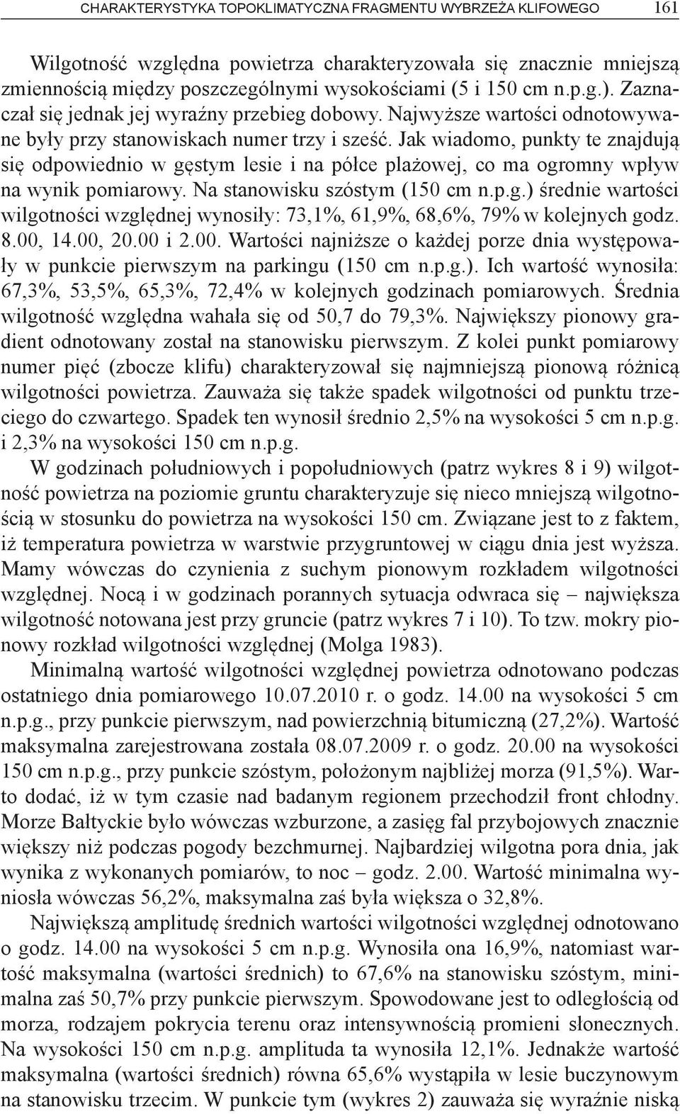 Jak wiadomo, punkty te znajdują się odpowiednio w gęstym lesie i na półce plażowej, co ma ogromny wpływ na wynik pomiarowy. Na stanowisku szóstym (150 cm n.p.g.) średnie wartości wilgotności względnej wynosiły: 73,1%, 61,9%, 68,6%, 79% w kolejnych godz.