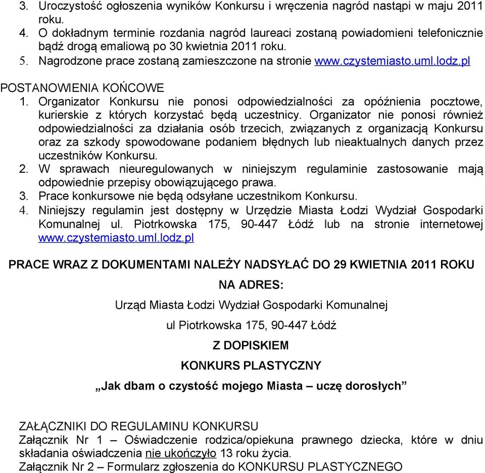 lodz.pl POSTANOWIENIA KOŃCOWE 1. Organizator Konkursu nie ponosi odpowiedzialności za opóźnienia pocztowe, kurierskie z których korzystać będą uczestnicy.