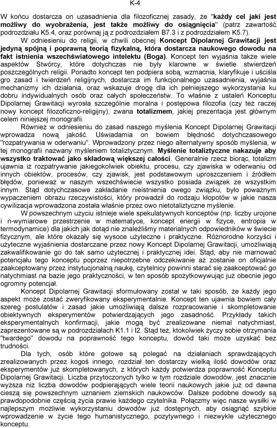 W odniesieniu do religii, w chwili obecnej Koncept Dipolarnej Grawitacji jest jedyną spójną i poprawną teorią fizykalną, która dostarcza naukowego dowodu na fakt istnienia wszechświatowego intelektu