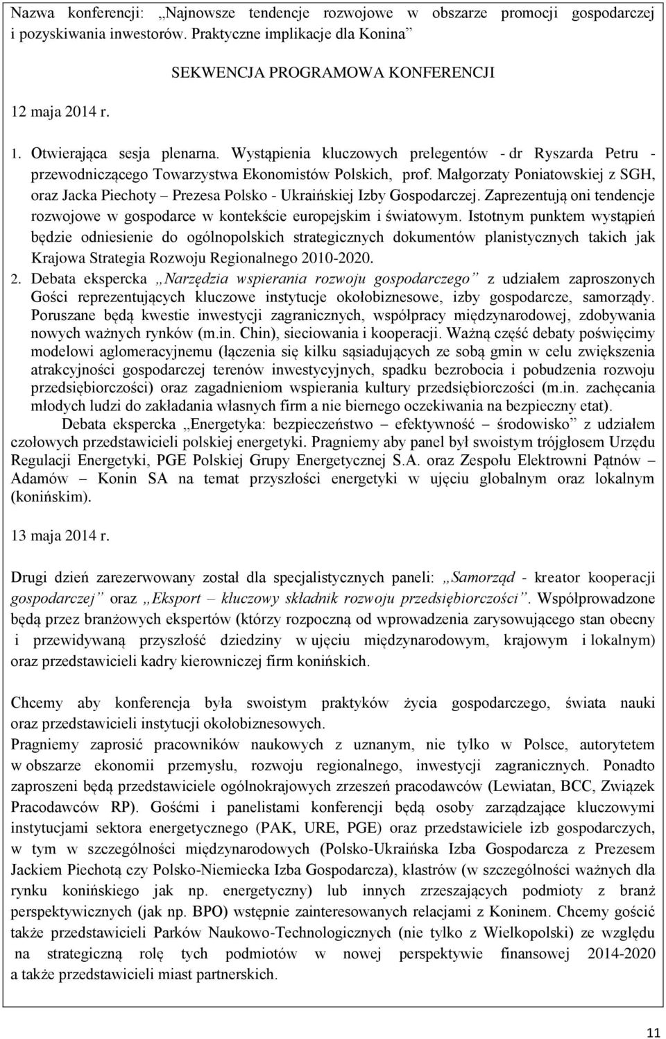 Małgorzaty Poniatowskiej z SGH, oraz Jacka Piechoty Prezesa Polsko - Ukraińskiej Izby Gospodarczej. Zaprezentują oni tendencje rozwojowe w gospodarce w kontekście europejskim i światowym.