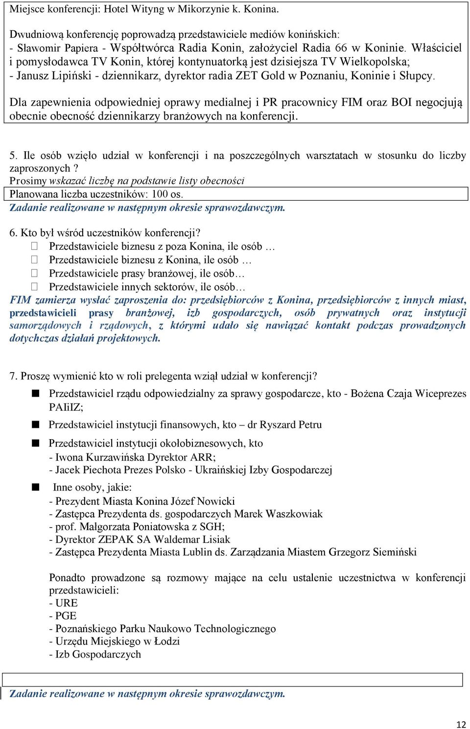 Właściciel i pomysłodawca TV Konin, której kontynuatorką jest dzisiejsza TV Wielkopolska; - Janusz Lipiński - dziennikarz, dyrektor radia ZET Gold w Poznaniu, Koninie i Słupcy.